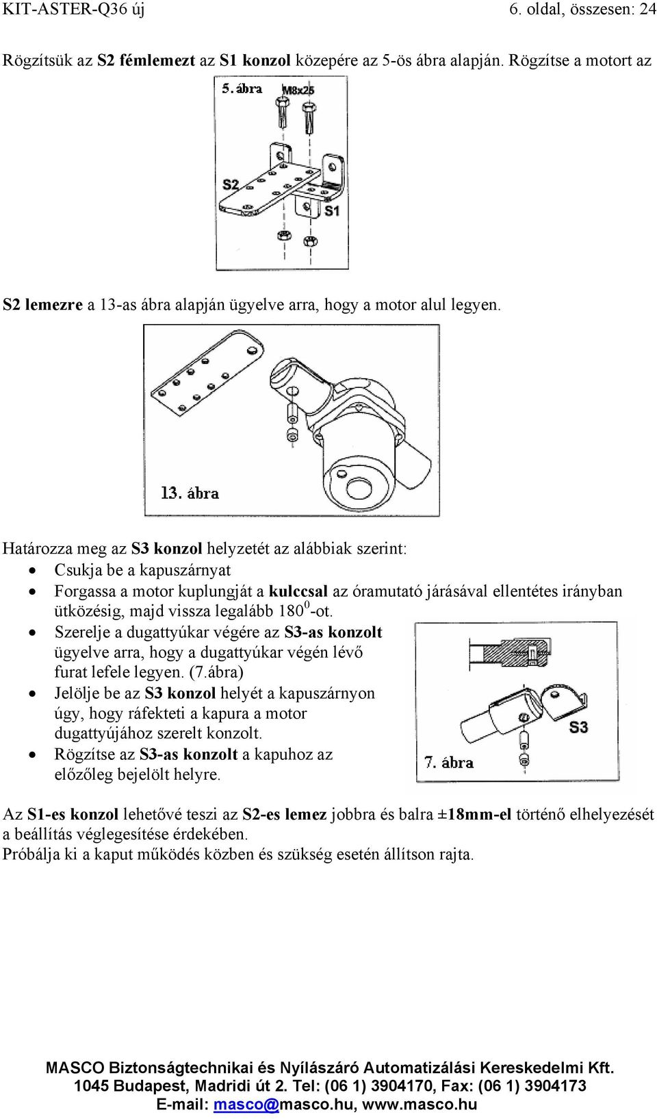 Határozza meg az S3 konzol helyzetét az alábbiak szerint: Csukja be a kapuszárnyat Forgassa a motor kuplungját a kulccsal az óramutató járásával ellentétes irányban ütközésig, majd vissza legalább