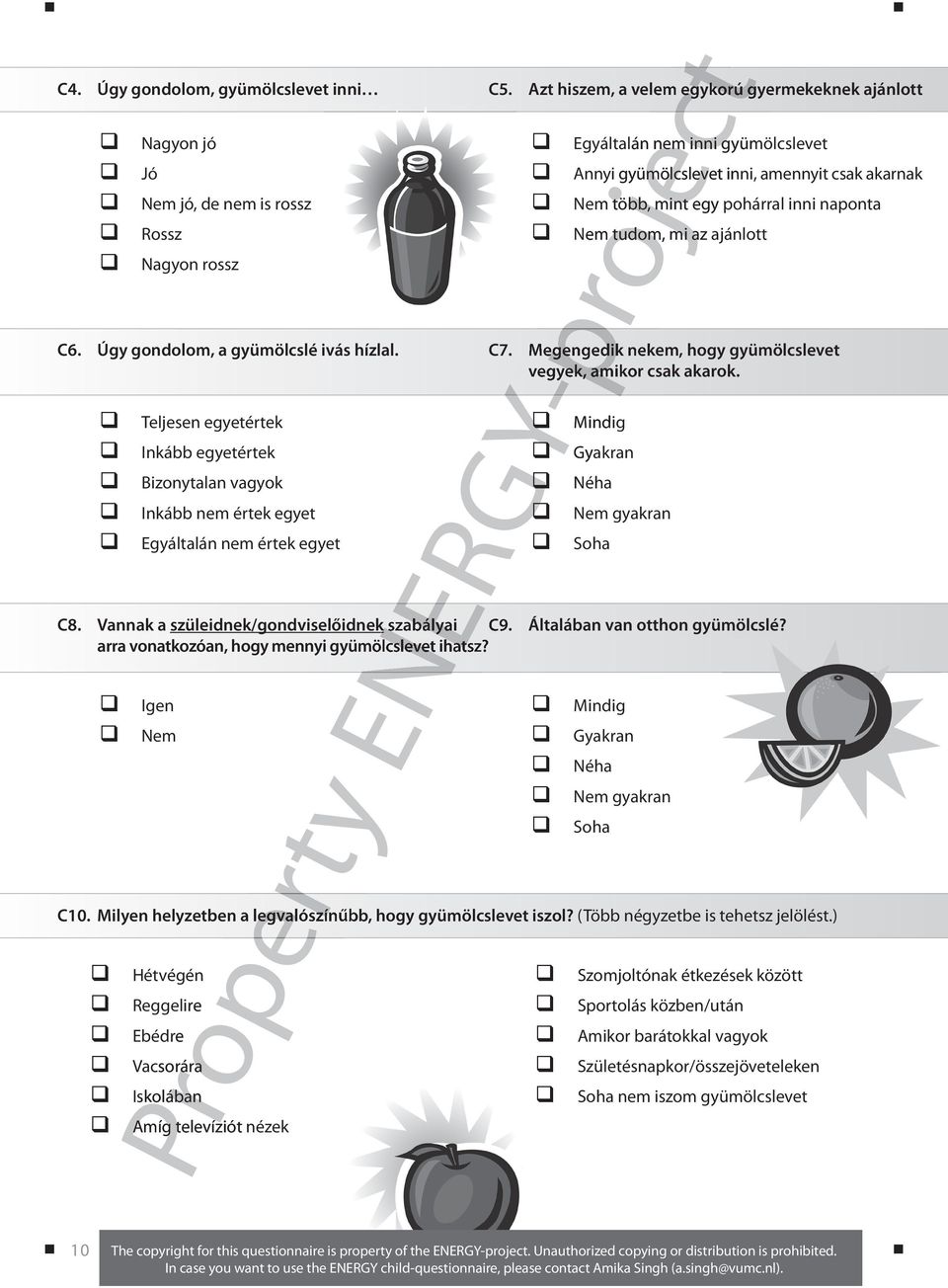 Úgy gondolom, a gyümölcslé ivás hízlal. C7. Megengedik nekem, hogy gyümölcslevet vegyek, amikor csak akarok. C8. Vannak a szüleidnek/gondviselőidnek szabályai C9. Általában van otthon gyümölcslé?