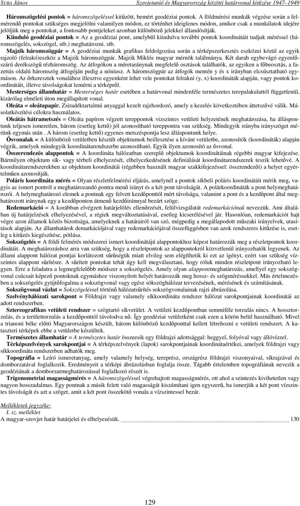 pontjeleket azonban különböző jelekkel állandósítják. Kiinduló geodéziai pontok = Az a geodéziai pont, amelyből kiindulva további pontok koordinátáit tudjuk méréssel (háromszögelés, sokszögel, stb.