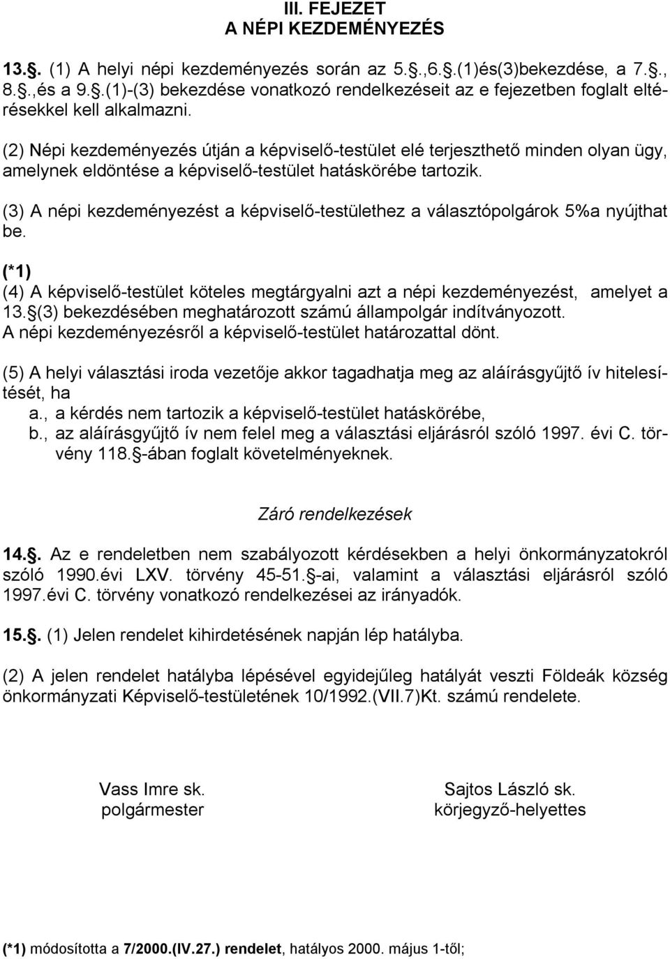 (2) Népi kezdeményezés útján a képviselő-testület elé terjeszthető minden olyan ügy, amelynek eldöntése a képviselő-testület hatáskörébe tartozik.