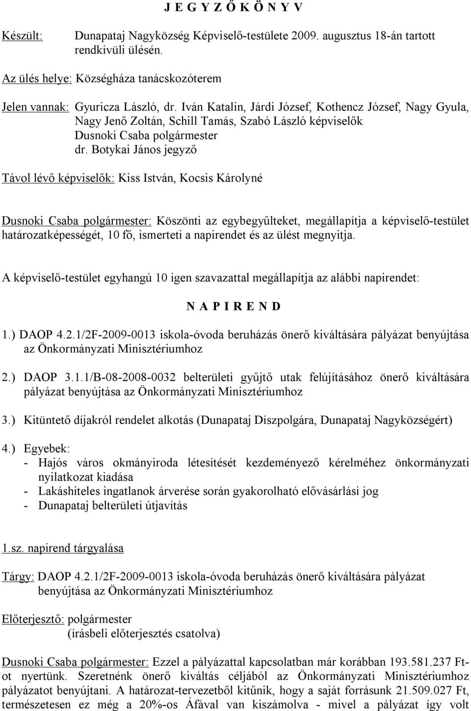 Botykai János jegyző Távol lévő képviselők: Kiss István, Kocsis Károlyné Dusnoki Csaba polgármester: Köszönti az egybegyűlteket, megállapítja a képviselő-testület határozatképességét, 10 fő,