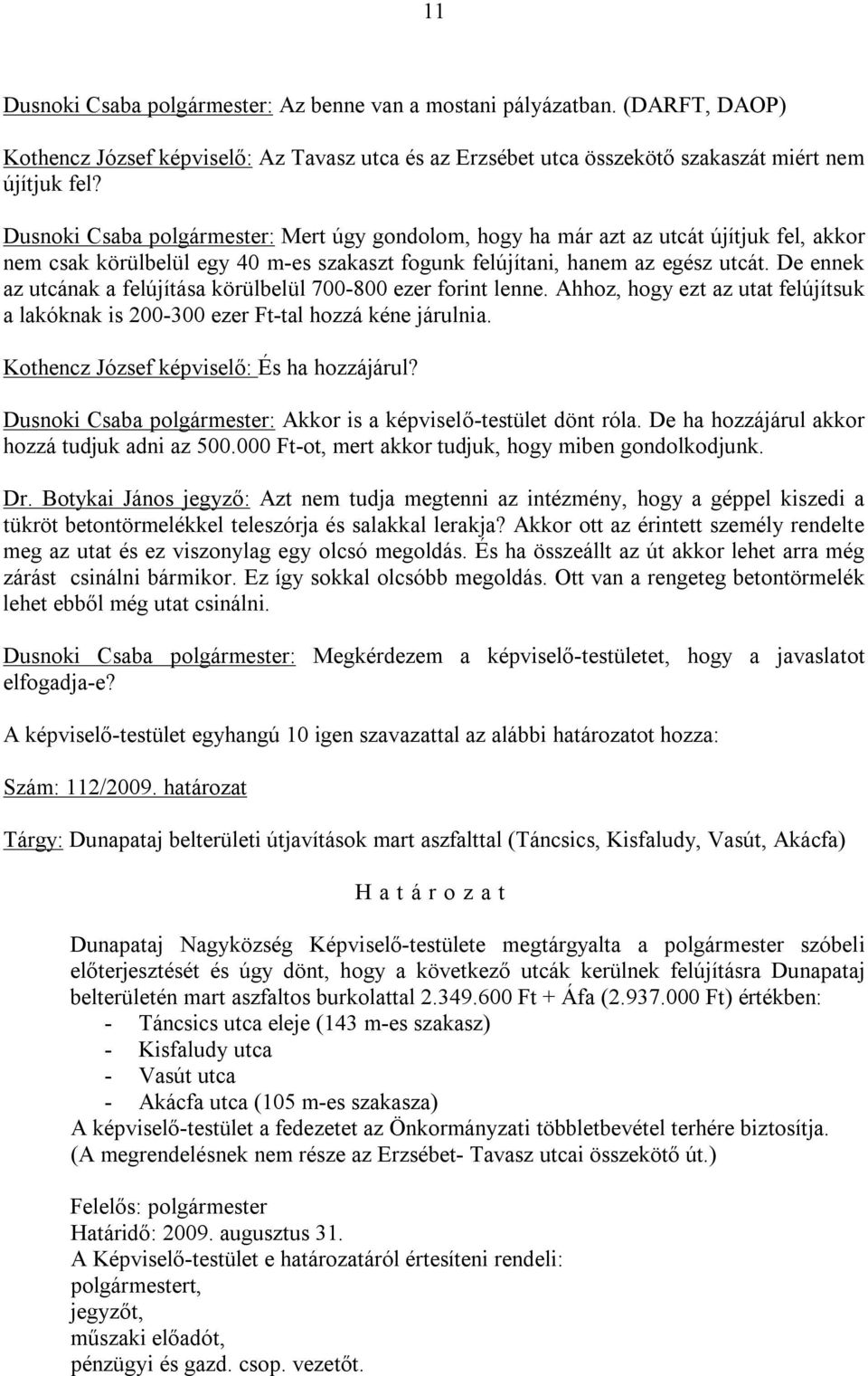 De ennek az utcának a felújítása körülbelül 700-800 ezer forint lenne. Ahhoz, hogy ezt az utat felújítsuk a lakóknak is 200-300 ezer Ft-tal hozzá kéne járulnia.