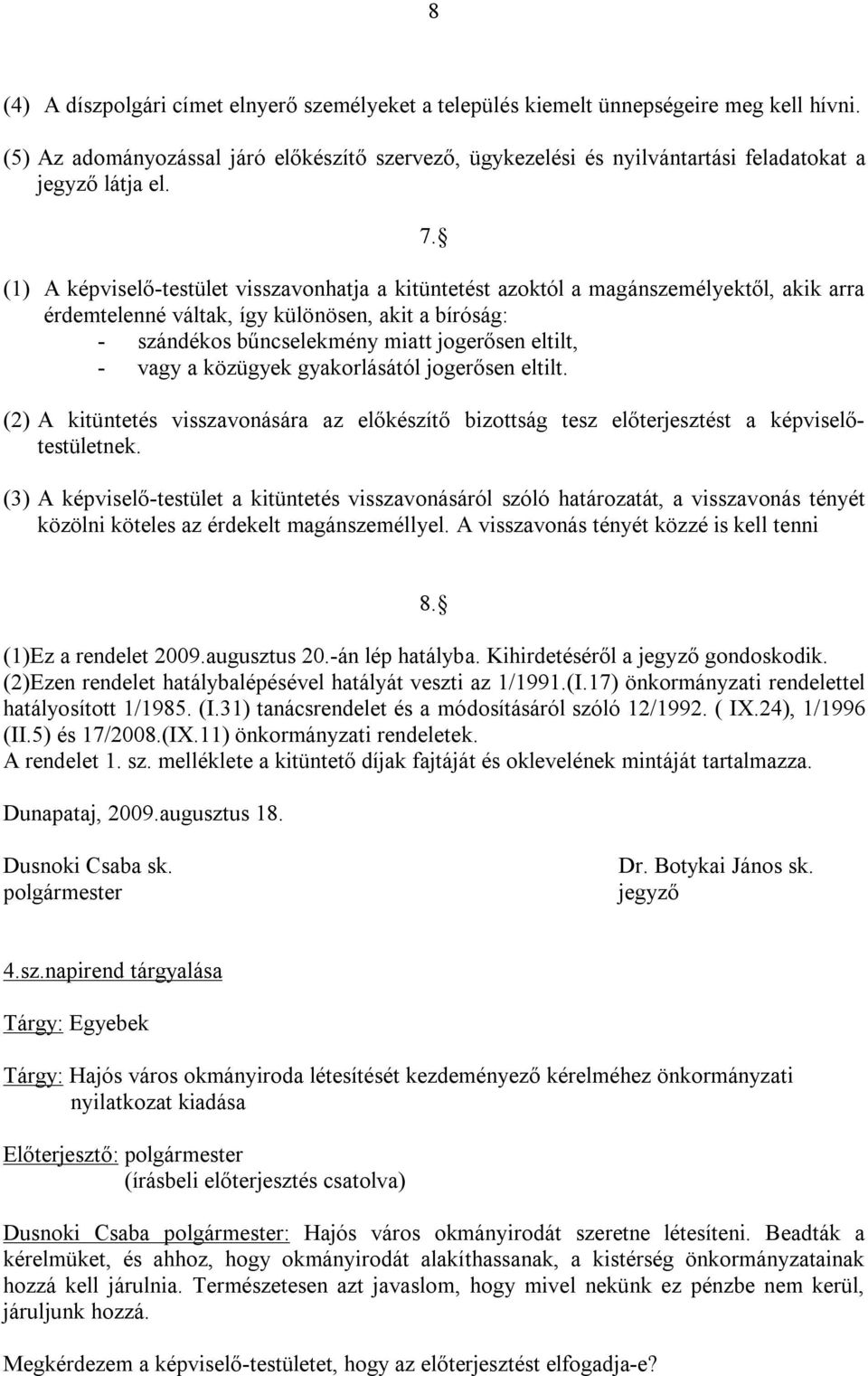 (1) A képviselő-testület visszavonhatja a kitüntetést azoktól a magánszemélyektől, akik arra érdemtelenné váltak, így különösen, akit a bíróság: - szándékos bűncselekmény miatt jogerősen eltilt, -