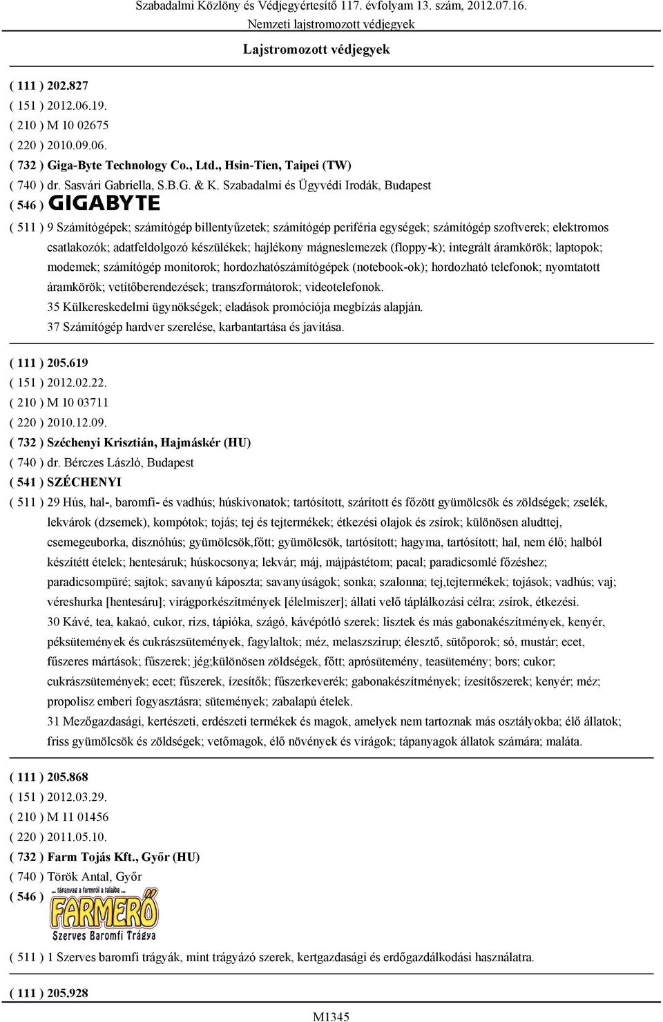 hajlékony mágneslemezek (floppy-k); integrált áramkörök; laptopok; modemek; számítógép monitorok; hordozhatószámítógépek (notebook-ok); hordozható telefonok; nyomtatott áramkörök; vetítőberendezések;