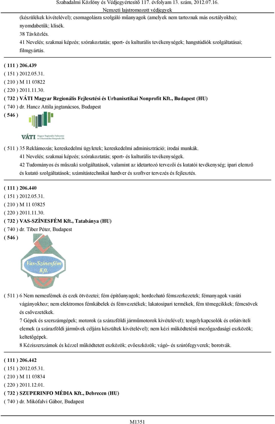 ( 732 ) VÁTI Magyar Regionális Fejlesztési és Urbanisztikai Nonprofit Kft., Budapest (HU) ( 740 ) dr.