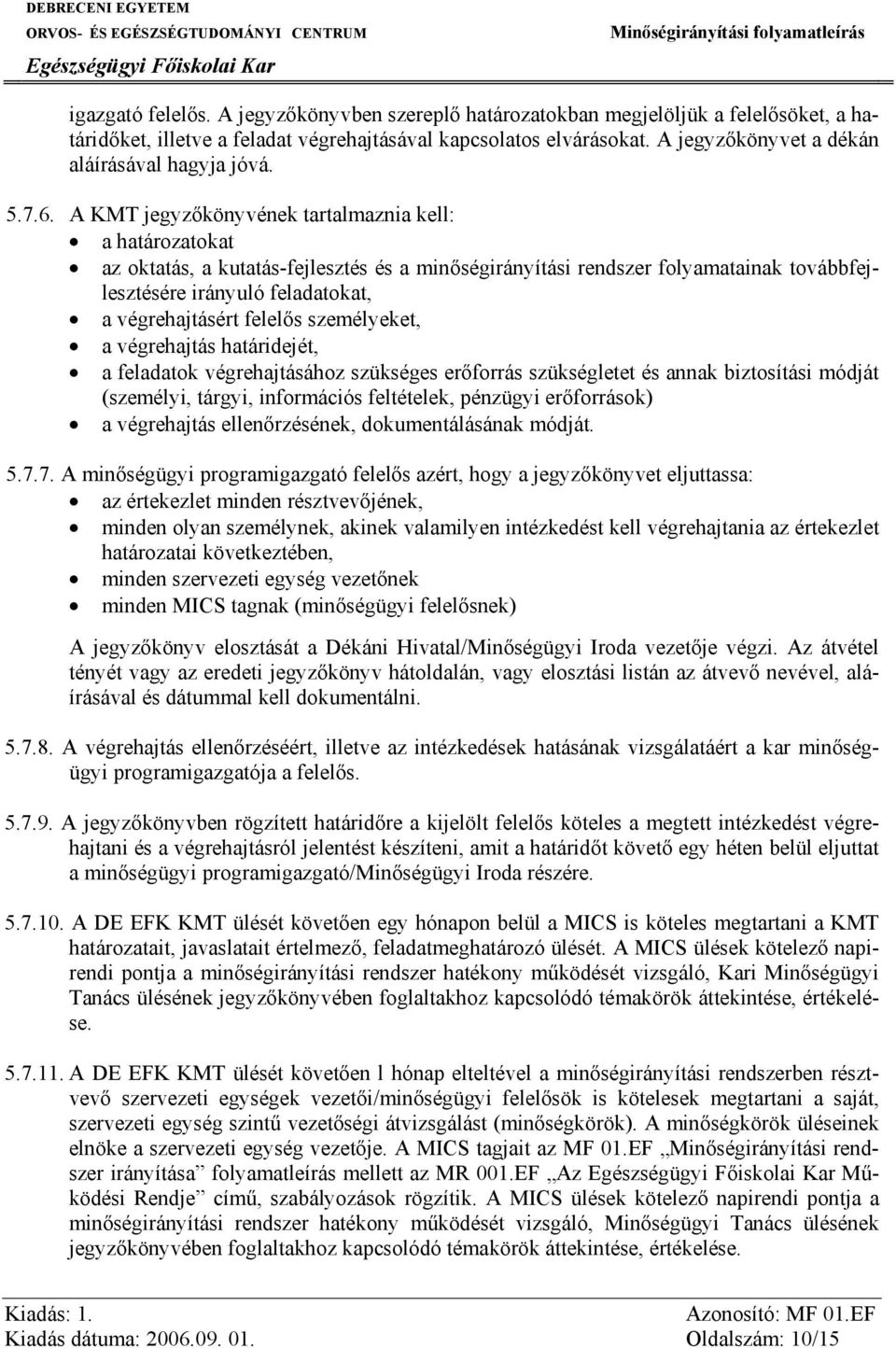 A KMT jegyzőkönyvének tartalmaznia kell: a határozatokat az oktatás, a kutatás-fejlesztés és a minőségirányítási rendszer folyamatainak továbbfejlesztésére irányuló feladatokat, a végrehajtásért