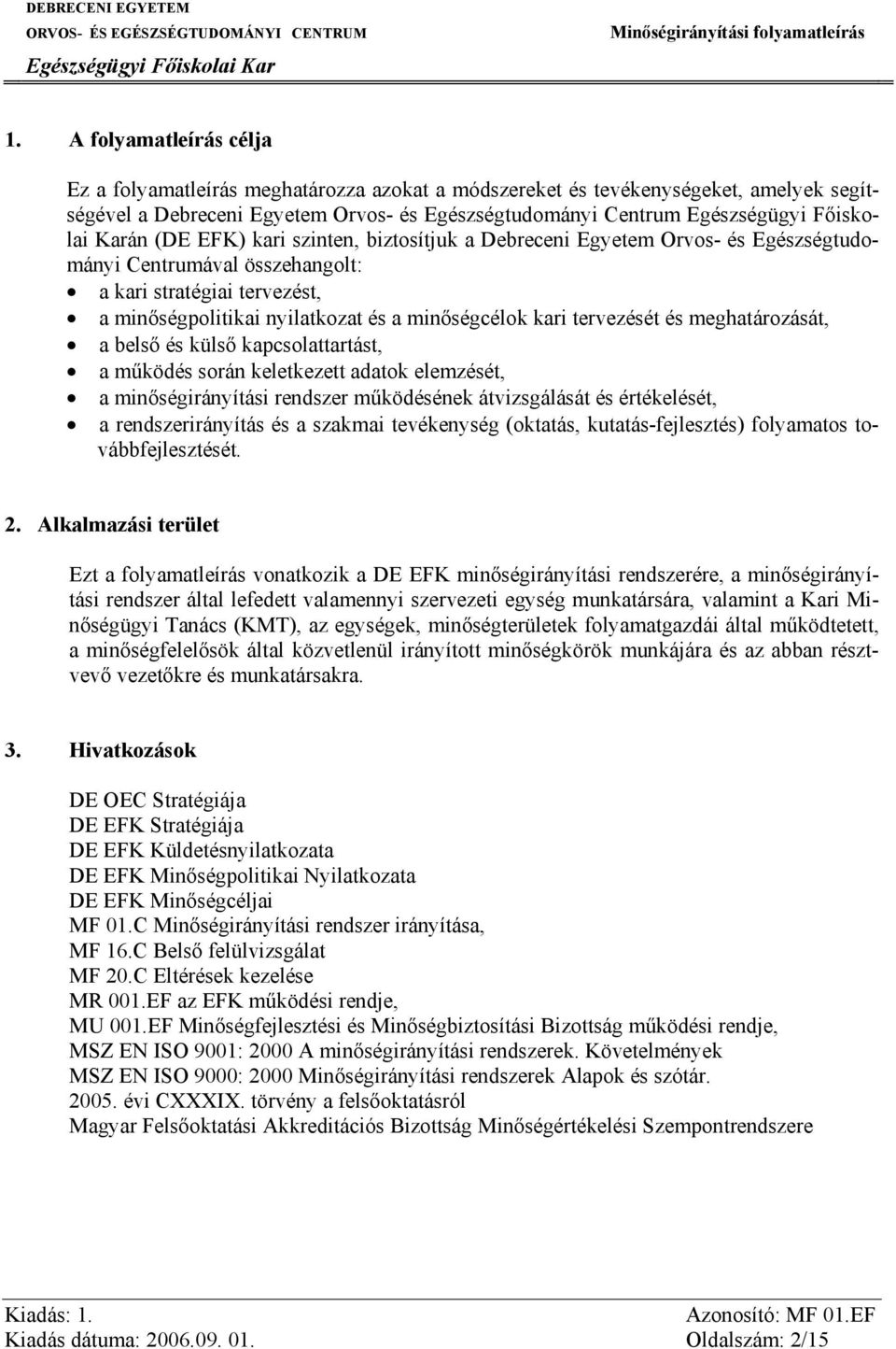 tervezését és meghatározását, a belső és külső kapcsolattartást, a működés során keletkezett adatok elemzését, a minőségirányítási rendszer működésének átvizsgálását és értékelését, a