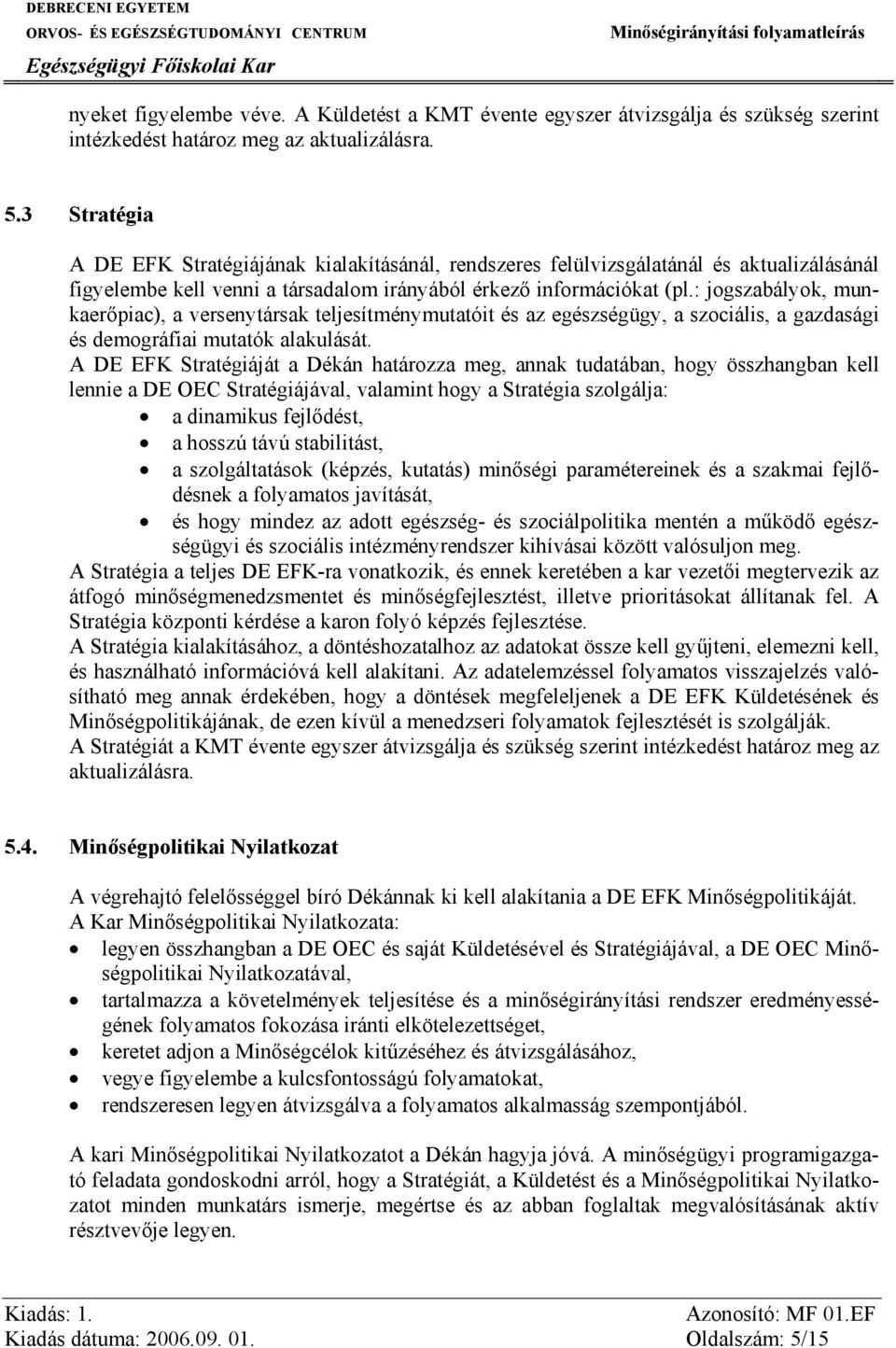 : jogszabályok, munkaerőpiac), a versenytársak teljesítménymutatóit és az egészségügy, a szociális, a gazdasági és demográfiai mutatók alakulását.