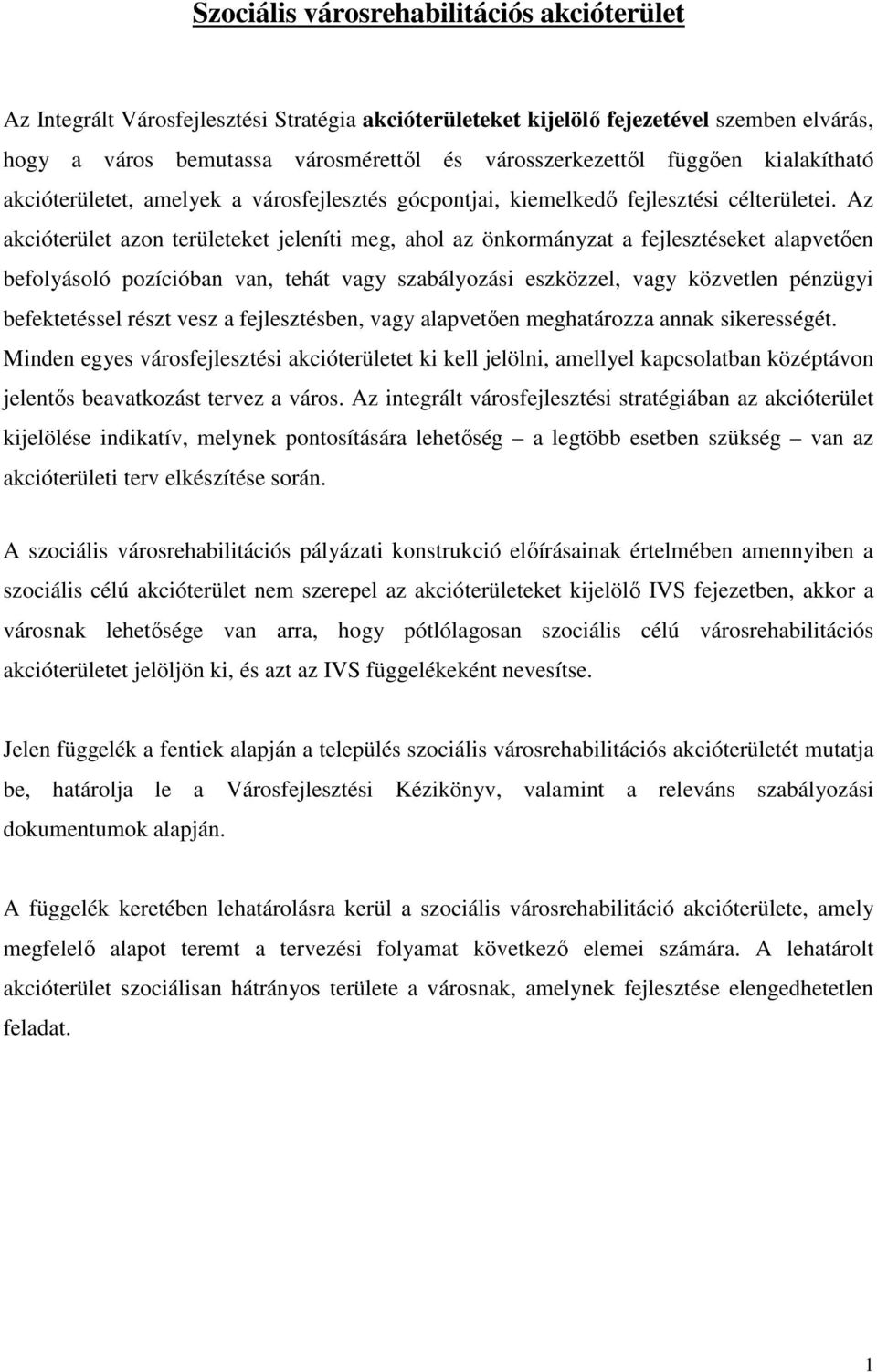 Az akcióterület azon területeket jeleníti meg, ahol az önkormányzat a fejlesztéseket alapvetıen befolyásoló pozícióban van, tehát vagy szabályozási eszközzel, vagy közvetlen pénzügyi befektetéssel