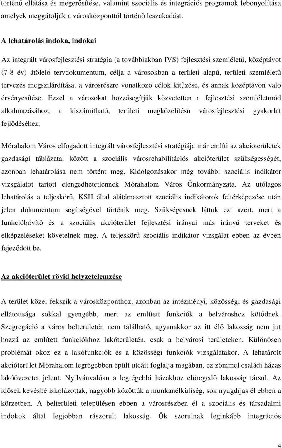 területi szemlélető tervezés megszilárdítása, a városrészre vonatkozó célok kitőzése, és annak középtávon való érvényesítése.