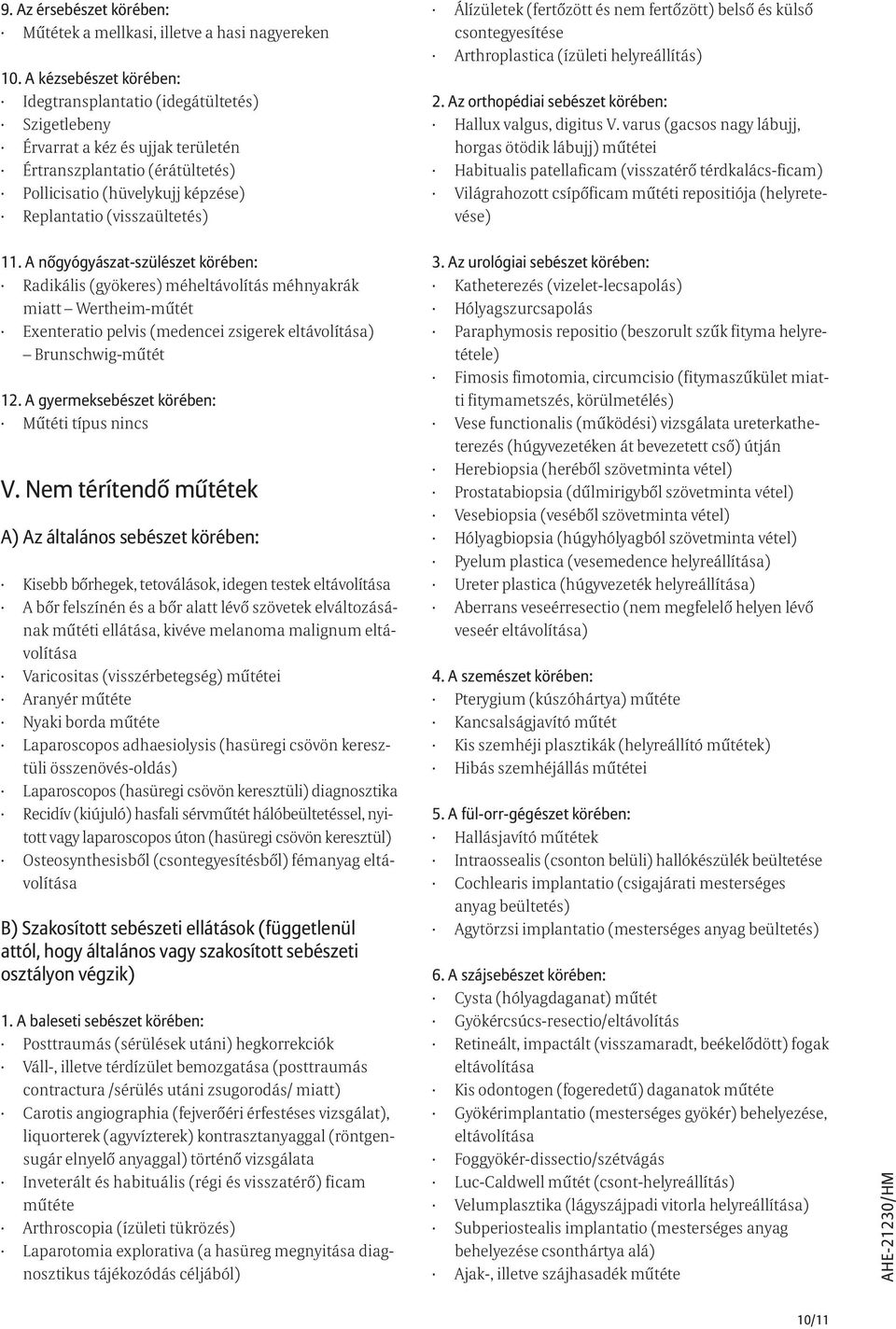 Álízületek (fertőzött és nem fertőzött) belső és külső csontegyesítése Arthroplastica (ízületi helyreállítás) 2. Az orthopédiai sebészet körében: Hallux valgus, digitus V.