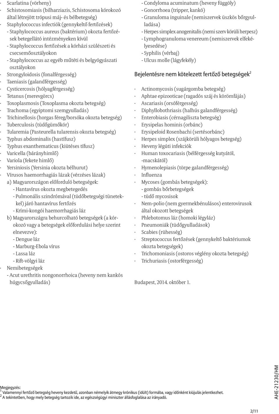 Strongyloidosis (fonalférgesség) Taeniasis (galandférgesség) Cysticercosis (hólyagférgesség) Tetanus (merevgörcs) Toxoplasmosis (Toxoplasma okozta betegség) Trachoma (egyiptomi szemgyulladás)