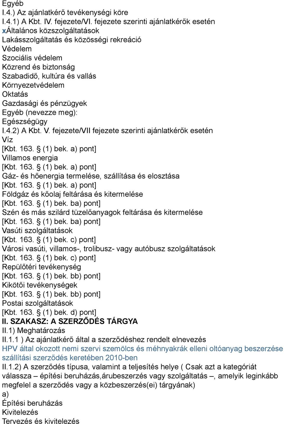 Környezetvédelem Oktatás Gazdasági és pénzügyek Egyéb (nevezze meg): Egészségügy I.4.2) A Kbt. V. fejezete/vii fejezete szerinti ajánlatkérők esetén Víz [Kbt. 163. (1) bek.