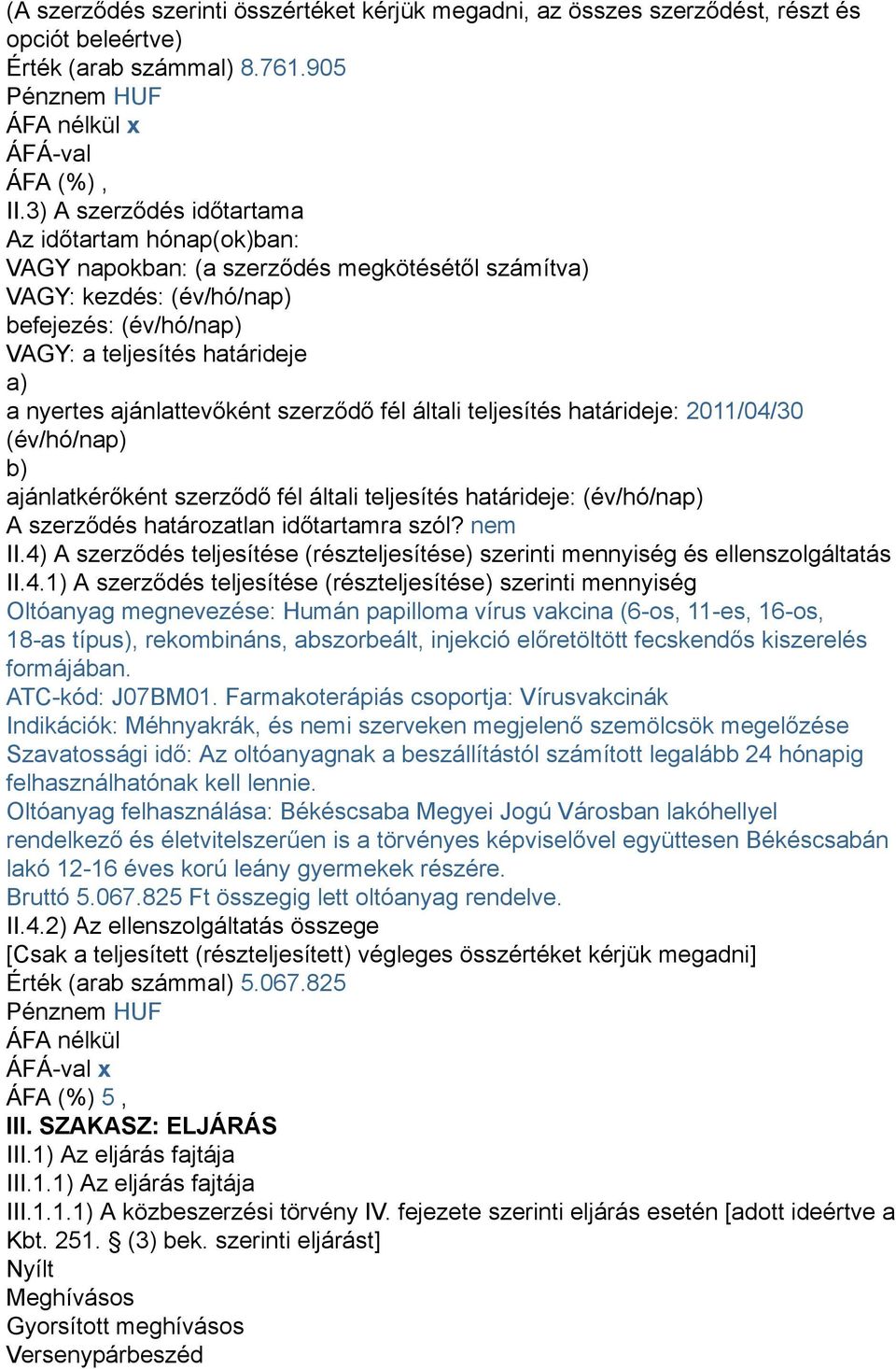 ajánlattevőként szerződő fél általi teljesítés határideje: 2011/04/30 (év/hó/nap) b) ajánlatkérőként szerződő fél általi teljesítés határideje: (év/hó/nap) A szerződés határozatlan időtartamra szól?