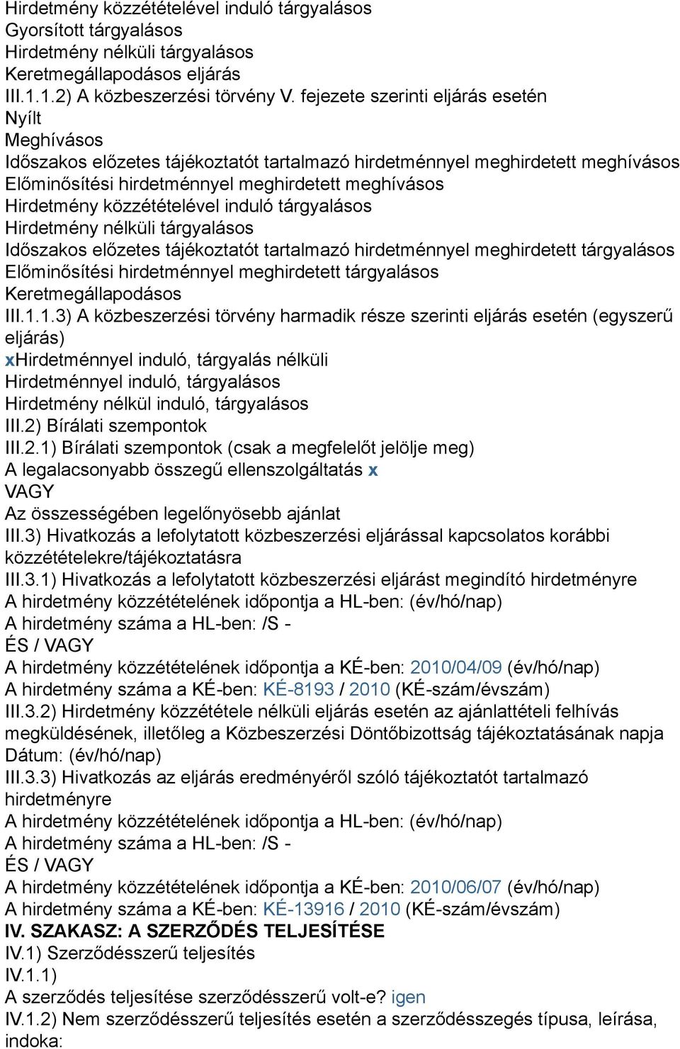 közzétételével induló tárgyalásos Hirdetmény nélküli tárgyalásos Időszakos előzetes tájékoztatót tartalmazó hirdetménnyel meghirdetett tárgyalásos Előminősítési hirdetménnyel meghirdetett tárgyalásos