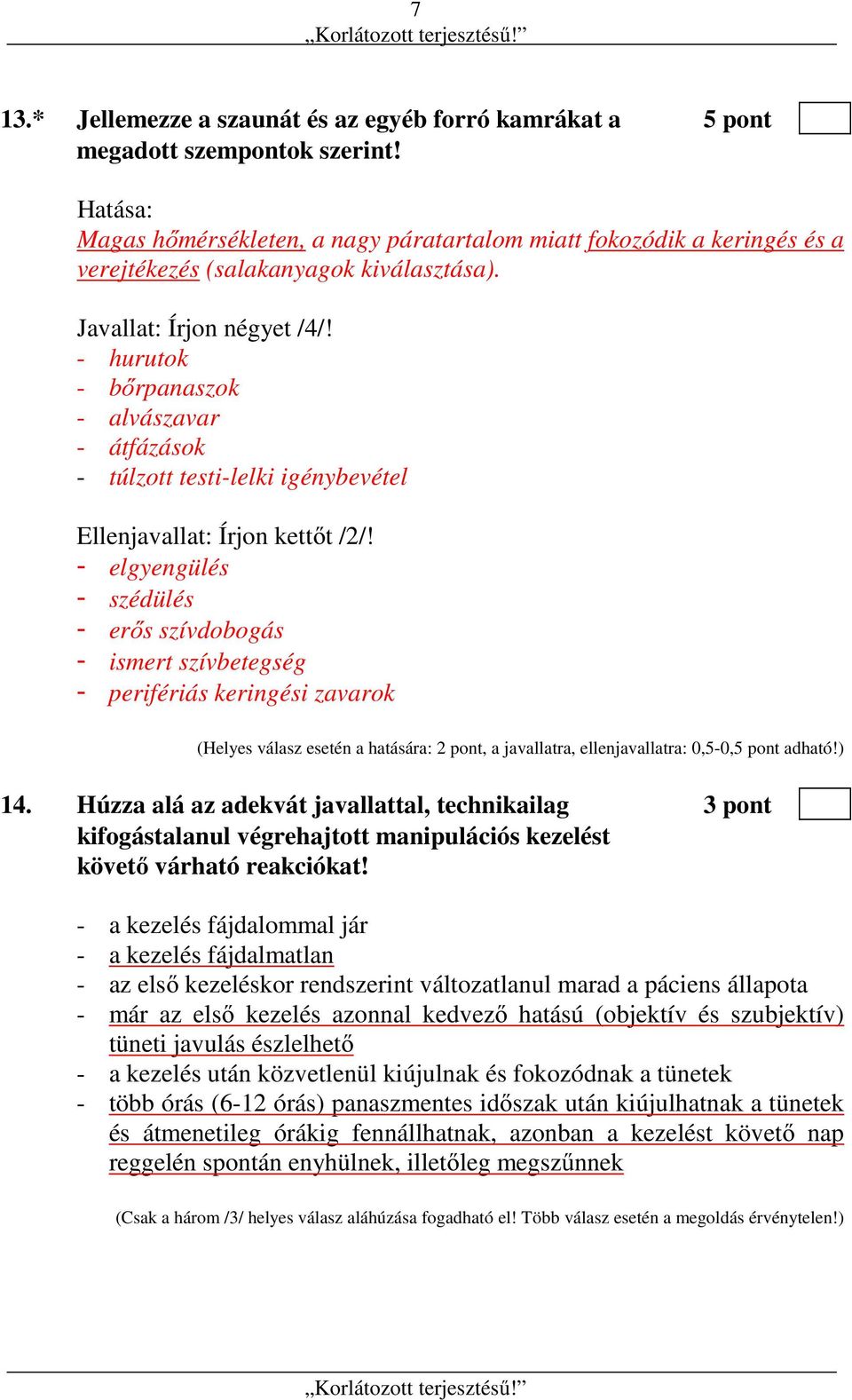 - hurutok - bőrpanaszok - alvászavar - átfázások - túlzott testi-lelki igénybevétel Ellenjavallat: Írjon kettőt /2/!