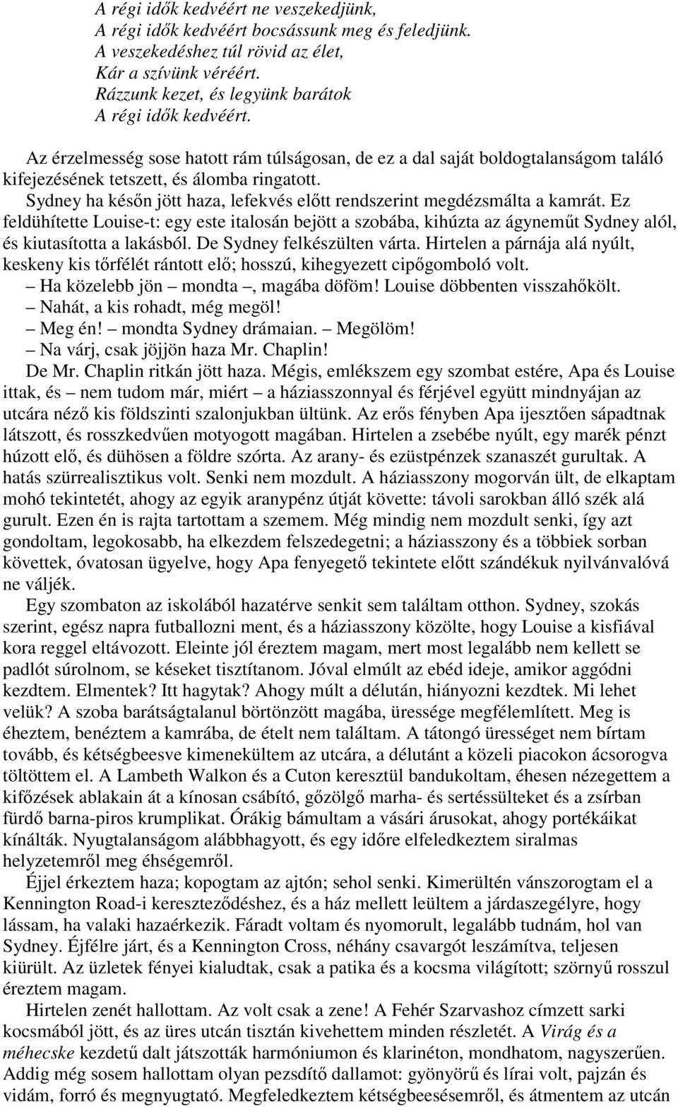 Sydney ha késın jött haza, lefekvés elıtt rendszerint megdézsmálta a kamrát. Ez feldühítette Louise-t: egy este italosán bejött a szobába, kihúzta az ágynemőt Sydney alól, és kiutasította a lakásból.