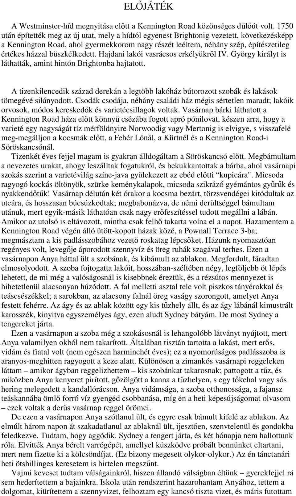 büszkélkedett. Hajdani lakói vasrácsos erkélyükrıl IV. György királyt is láthatták, amint hintón Brightonba hajtatott.