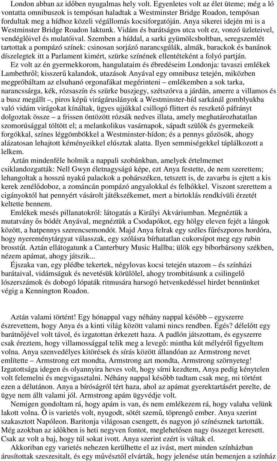 Anya sikerei idején mi is a Westminster Bridge Roadon laktunk. Vidám és barátságos utca volt ez, vonzó üzleteivel, vendéglıivel és mulatóival.