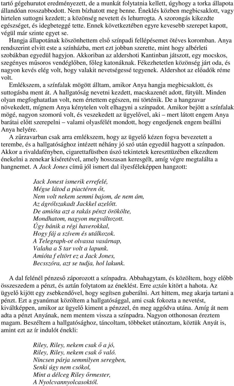 Ennek következtében egyre kevesebb szerepet kapott, végül már szinte egyet se. Hangja állapotának köszönhettem elsı színpadi fellépésemet ötéves koromban.