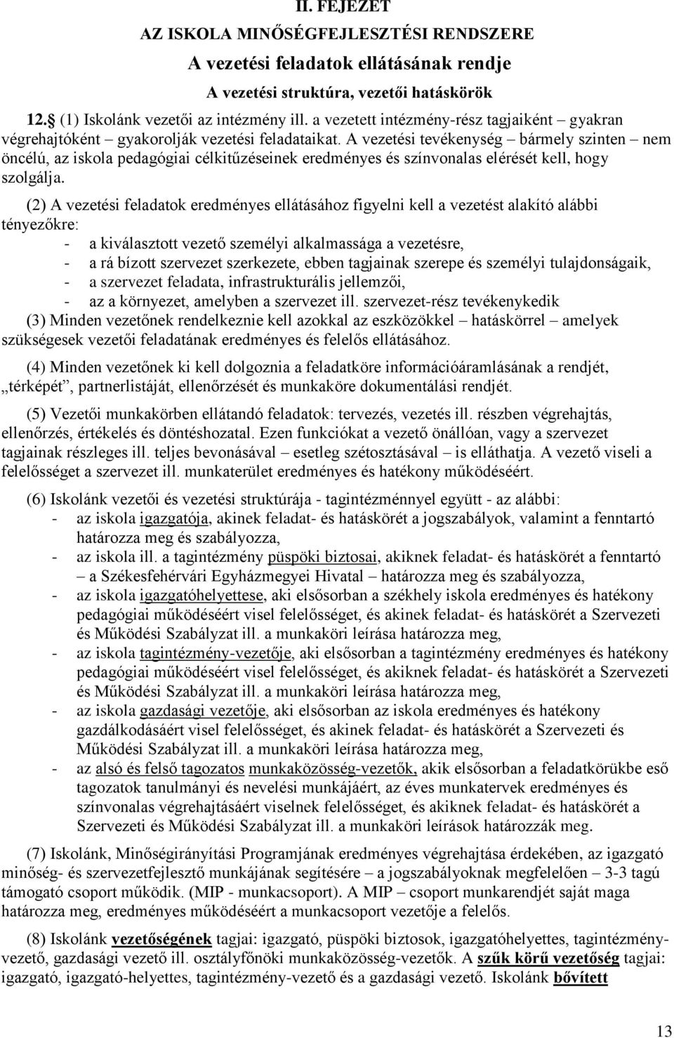 A vezetési tevékenység bármely szinten nem öncélú, az iskola pedagógiai célkitűzéseinek eredményes és színvonalas elérését kell, hogy szolgálja.