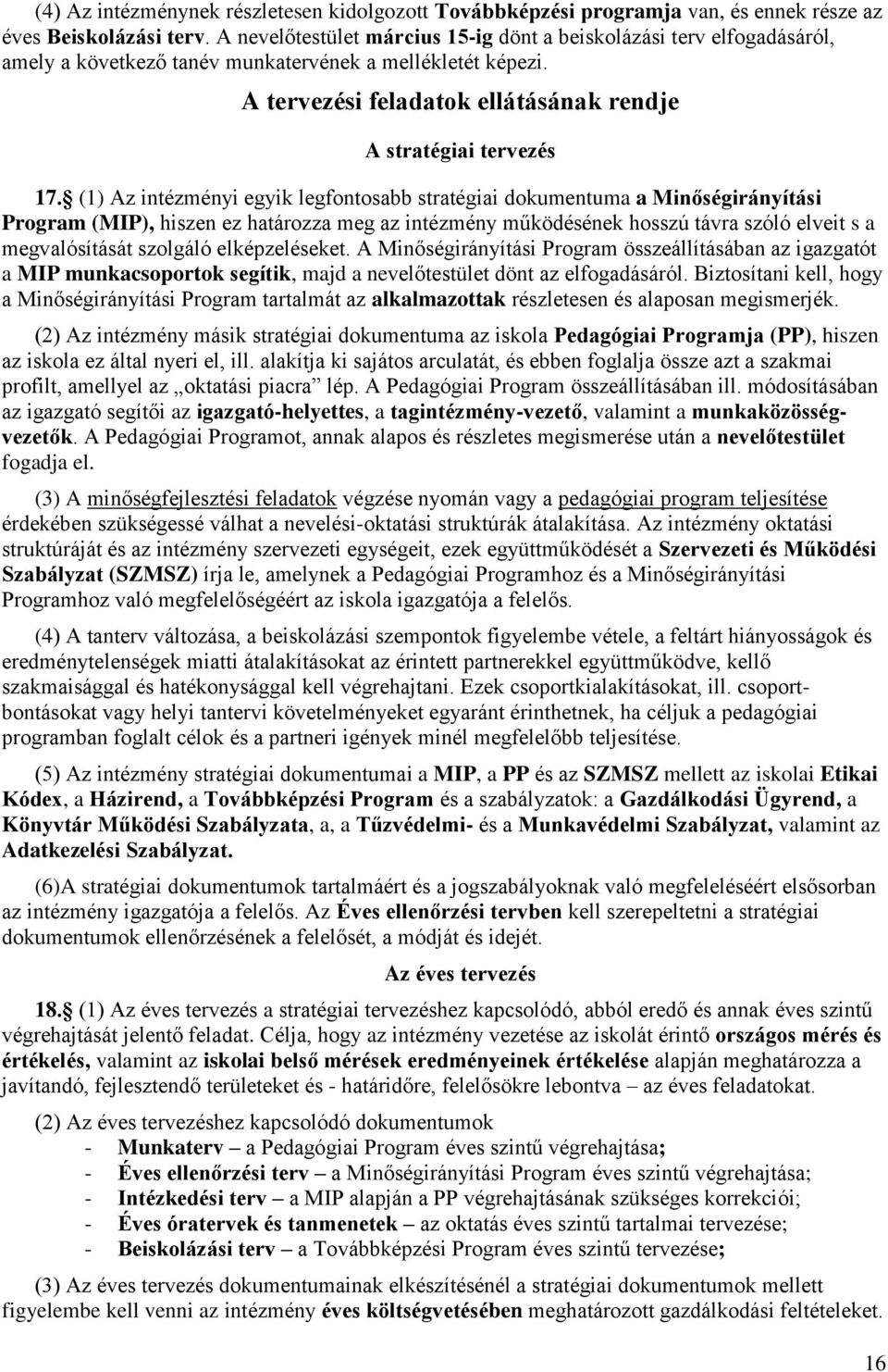 (1) Az intézményi egyik legfontosabb stratégiai dokumentuma a Minőségirányítási Program (MIP), hiszen ez határozza meg az intézmény működésének hosszú távra szóló elveit s a megvalósítását szolgáló