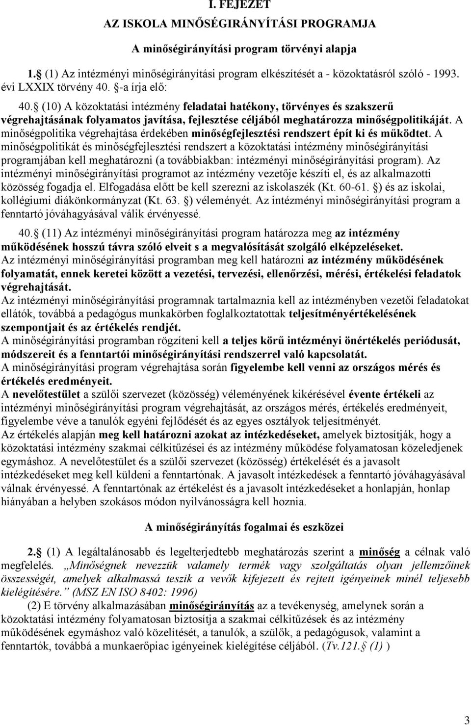 (10) A közoktatási intézmény feladatai hatékony, törvényes és szakszerű végrehajtásának folyamatos javítása, fejlesztése céljából meghatározza minőségpolitikáját.