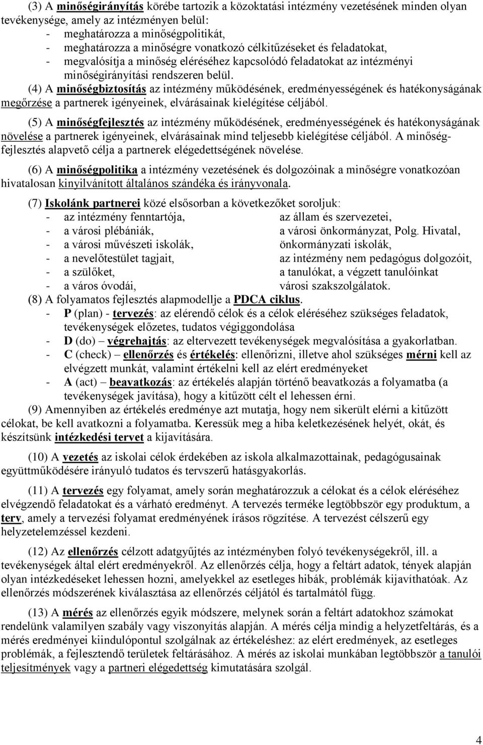 (4) A minőségbiztosítás az intézmény működésének, eredményességének és hatékonyságának megőrzése a partnerek igényeinek, elvárásainak kielégítése céljából.