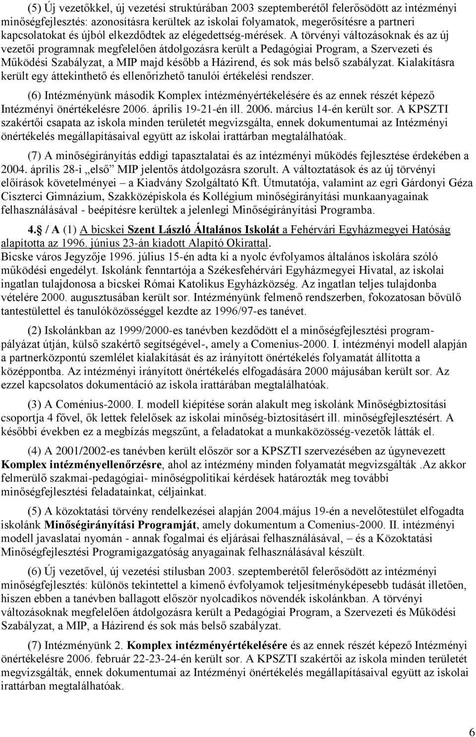 A törvényi változásoknak és az új vezetői programnak megfelelően átdolgozásra került a Pedagógiai Program, a Szervezeti és Működési Szabályzat, a MIP majd később a Házirend, és sok más belső