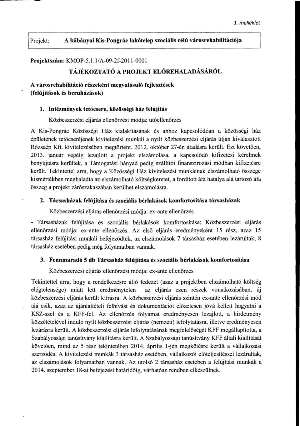 tetőcseréjének kivitelezési munkái a nyílt közbeszerzési eljárás útján kiválasztott Rózsaép Kft. kivitelezésében megtörtént. 2012. október 27-én átadásra került. Ezt követően, 2013.