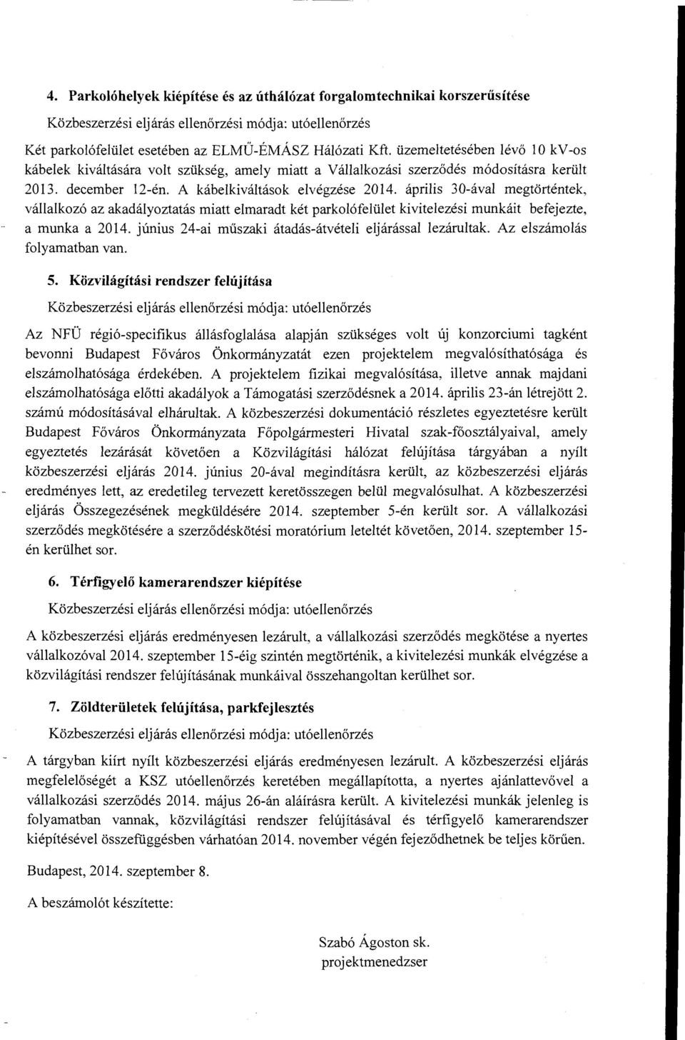 április 30-ával megtörténtek, vállalkozó az akadályoztatás miatt elmaradt két parkolófelület kivitelezési munkáit befejezte, a munka a 2014. június 24-ai műszaki átadás-átvételi eljárással lezárultak.