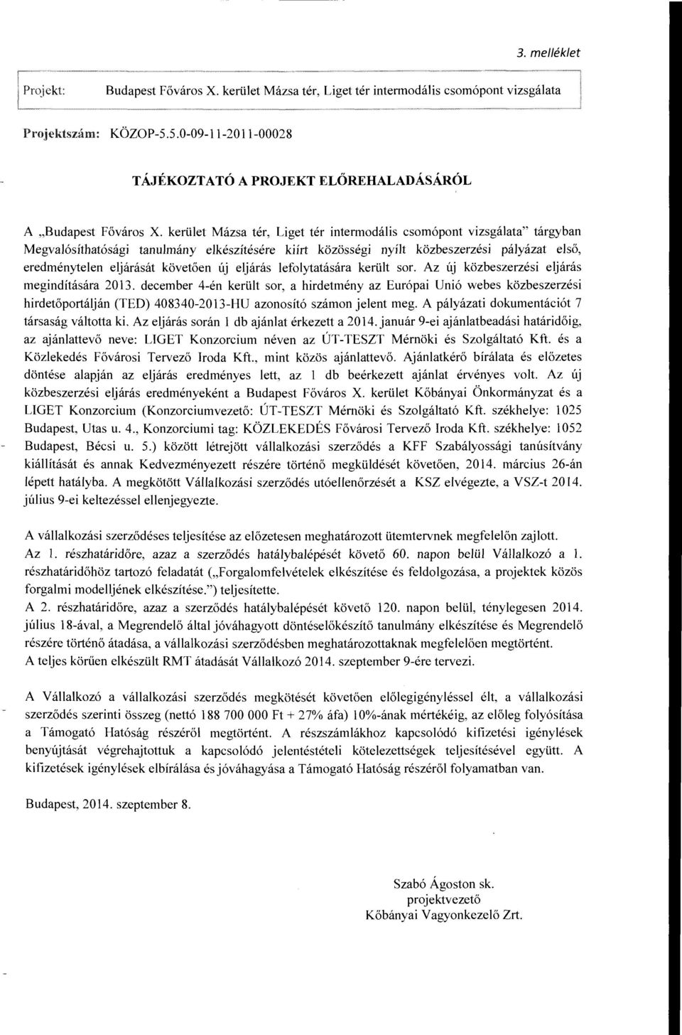 követően új eljárás lefolytatására került sor. Az új közbeszerzési eljárás megindítására 2013.