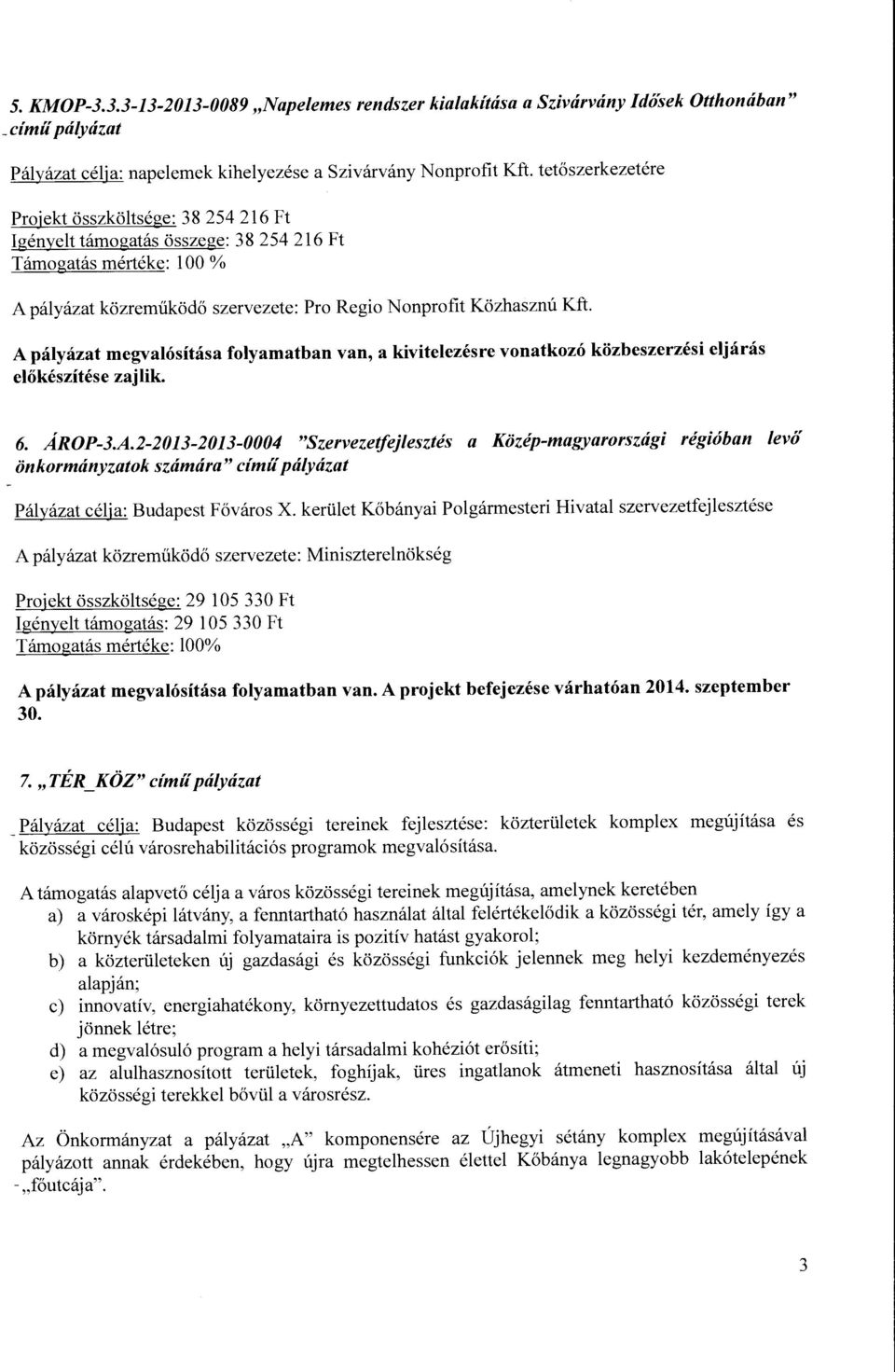 A pályázat megvalósítása folyamatban van, a kivitelezésre vonatkozó közbeszerzési eljárás előkészítése zajlik. 6. ÁROP-3.A.2-2013-2013-0004 "Szervezetfejlesztés a Közép-magyarországi régióban levő önkormányzatok számára" című pályázat Pályázat célja: Budapest Főváros X.