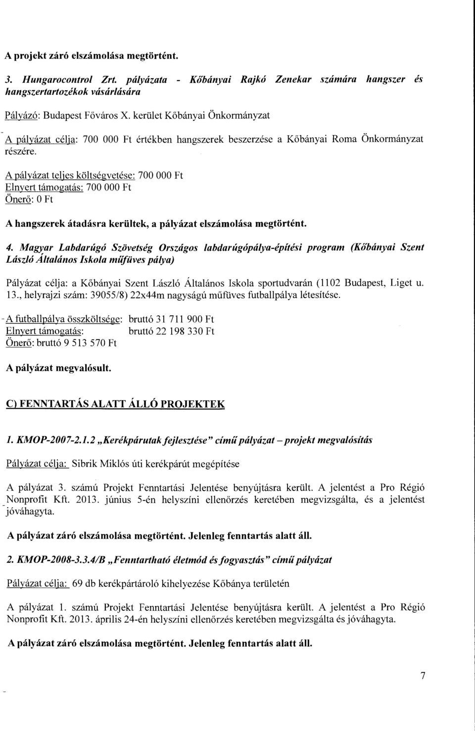 Roma Önkormányzat A pályázat teljes költségvetése: 700 OOO Ft Elnyert támogatás: 700 OOO Ft Önerő: O Ft A hangszerek átadásra kerültek, a pályázat elszámolása megtörtént. 4.