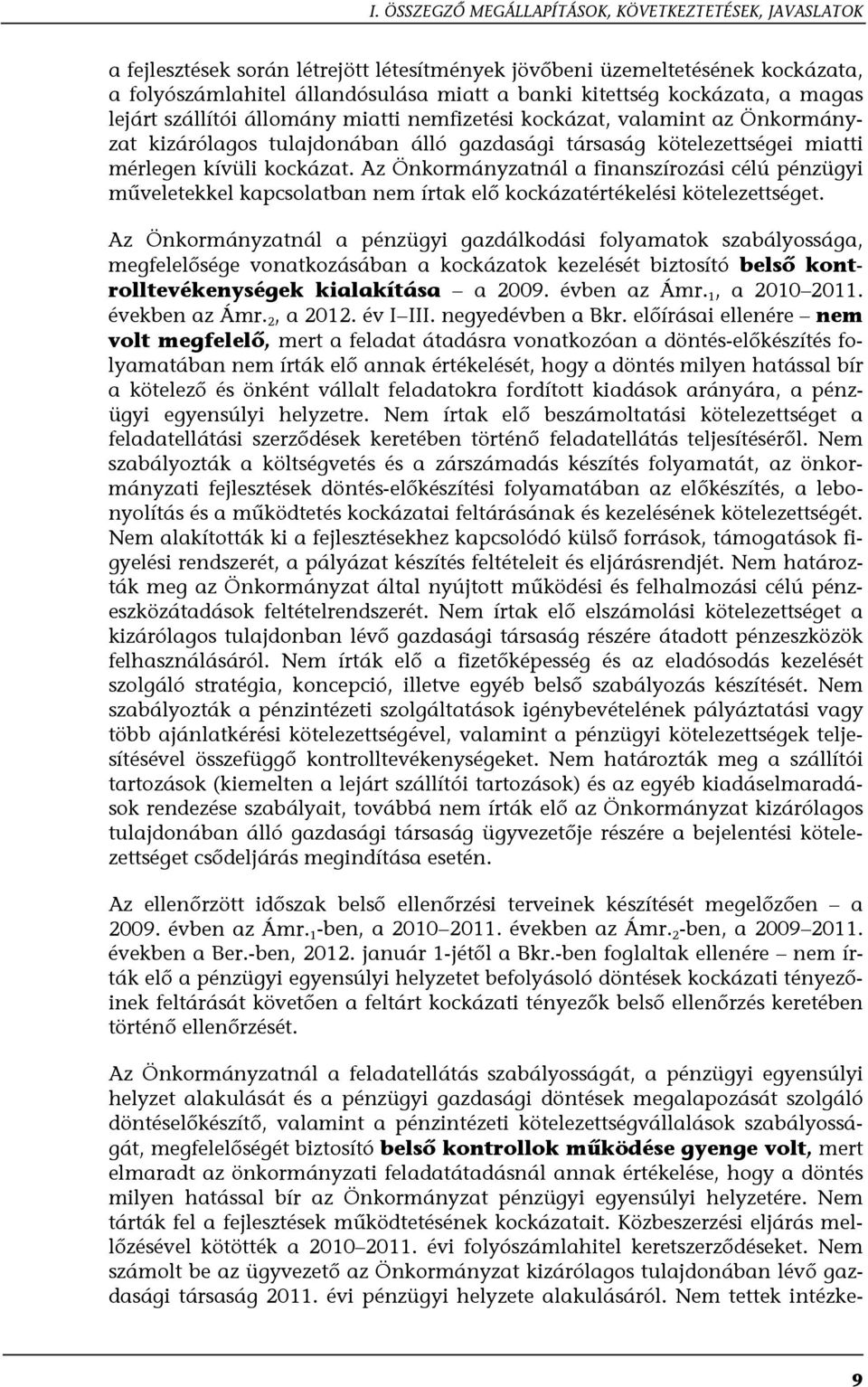 Az Önkormányzatnál a finanszírozási célú pénzügyi műveletekkel kapcsolatban nem írtak elő kockázatértékelési kötelezettséget.