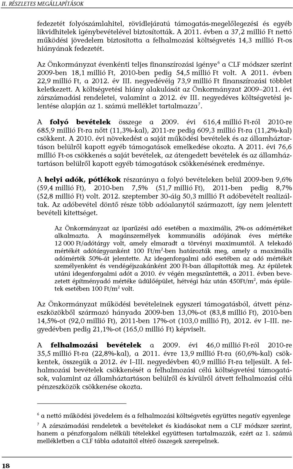 Az Önkormányzat évenkénti teljes finanszírozási igénye 6 a CLF módszer szerint 2009-ben 18,1 millió Ft, 2010-ben pedig 54,5 millió Ft volt. A 2011. évben 22,9 millió Ft, a 2012. év III.