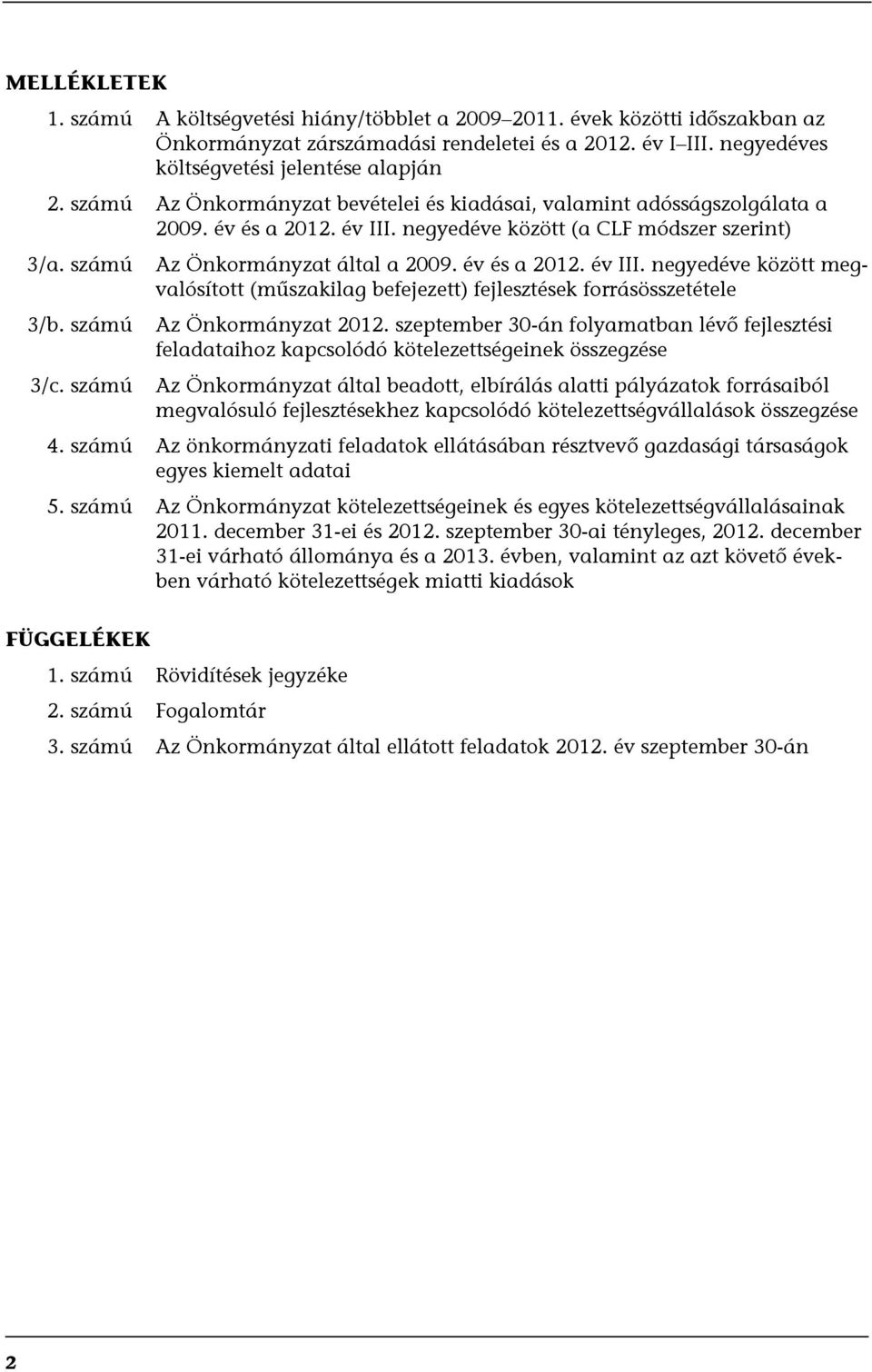 számú Az Önkormányzat által a 2009. év és a 2012. év III. negyedéve között megvalósított (műszakilag befejezett) fejlesztések forrásösszetétele Az Önkormányzat 2012.