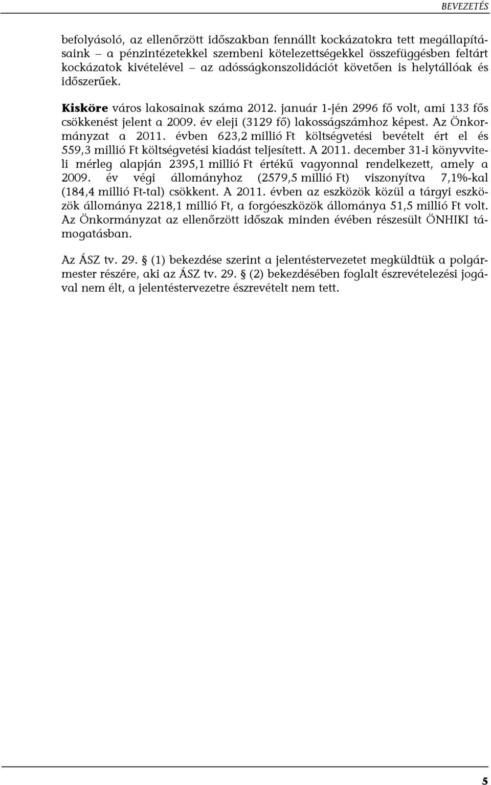 év eleji (3129 fő) lakosságszámhoz képest. Az Önkormányzat a 2011. évben 623,2 millió Ft költségvetési bevételt ért el és 559,3 millió Ft költségvetési kiadást teljesített. A 2011.