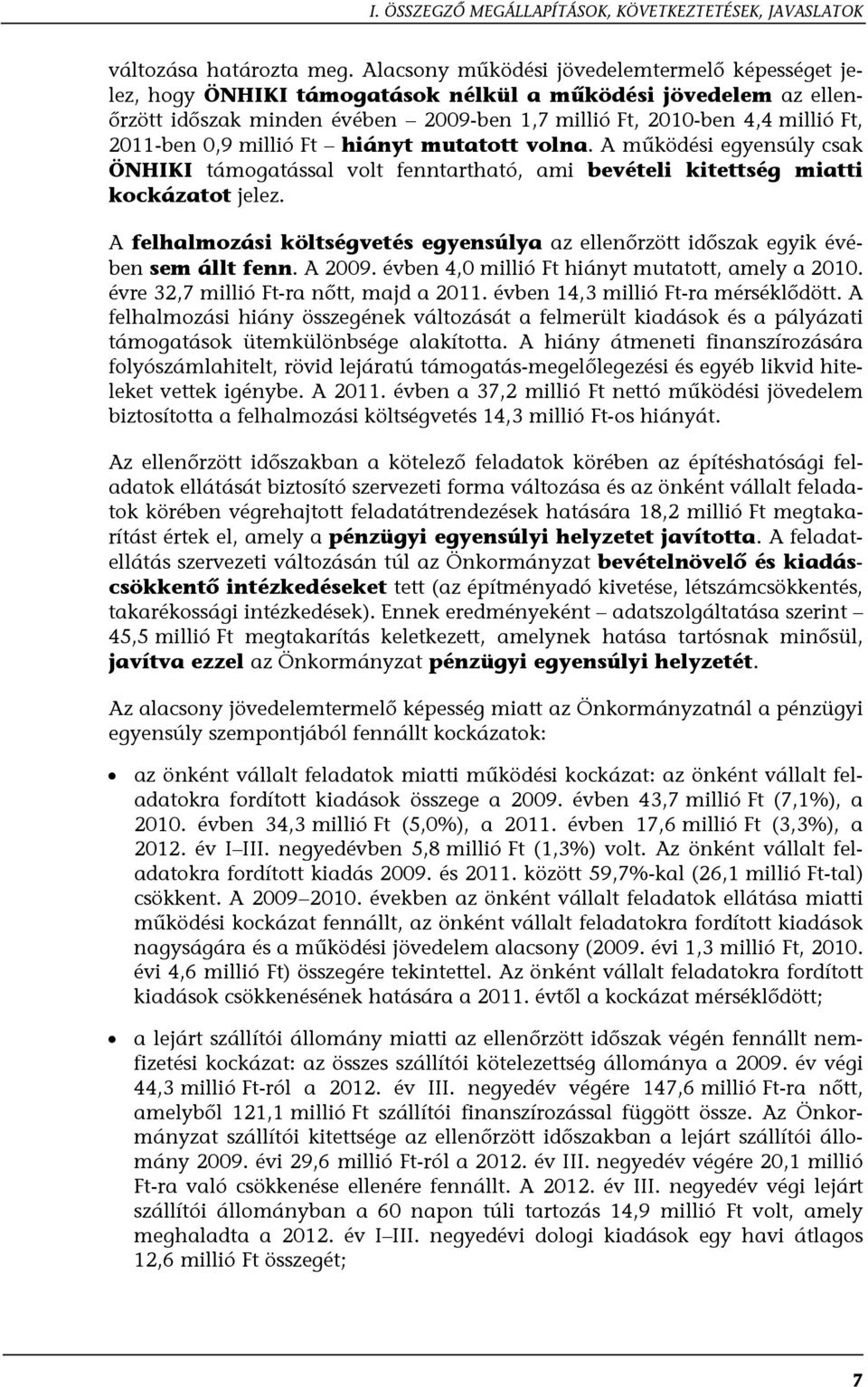 0,9 millió Ft hiányt mutatott volna. A működési egyensúly csak ÖNHIKI támogatással volt fenntartható, ami bevételi kitettség miatti kockázatot jelez.