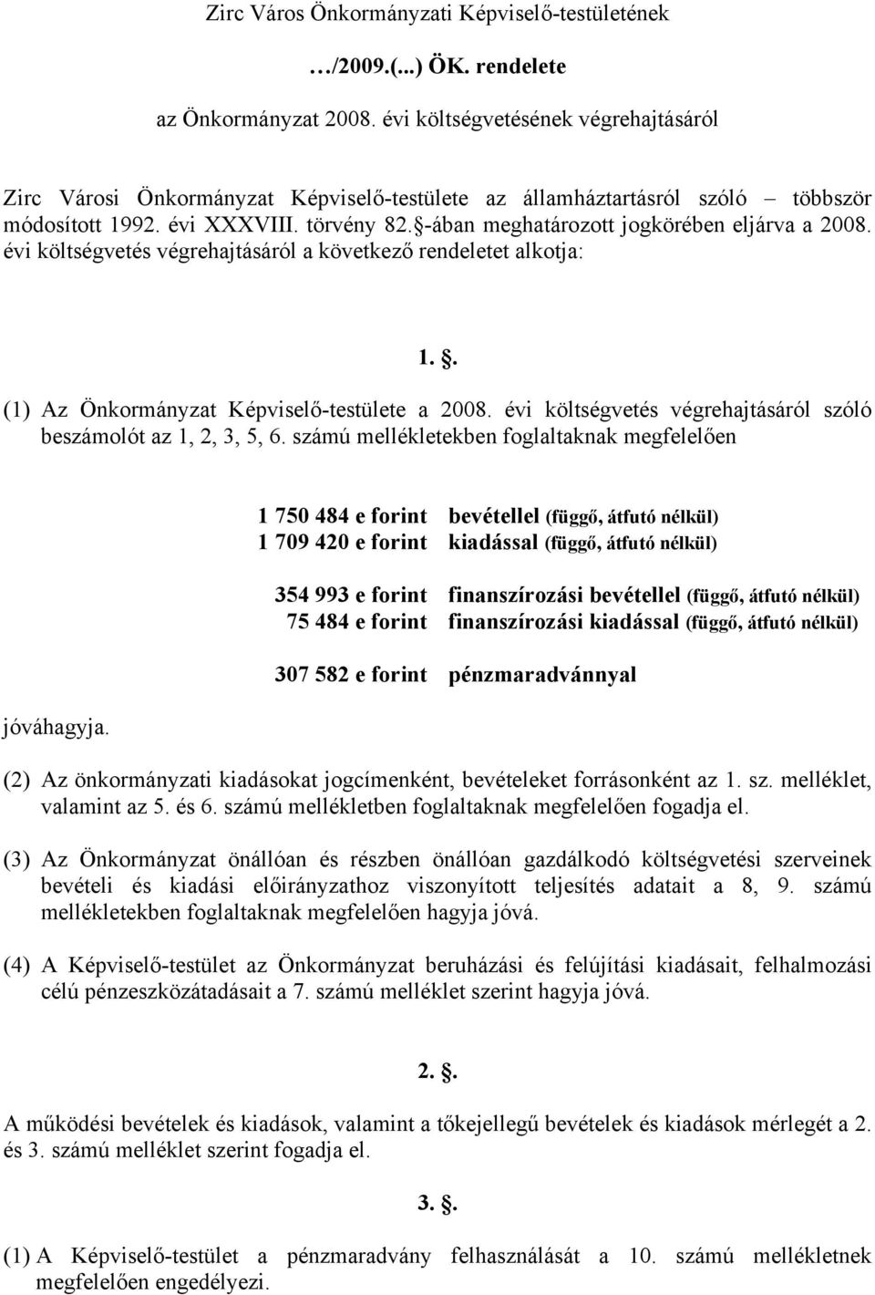 -ában meghatározott jogkörében eljárva a 2008. évi költségvetés végrehajtásáról a következő rendeletet alkotja: 1.. (1) Az Önkormányzat Képviselő-testülete a 2008.