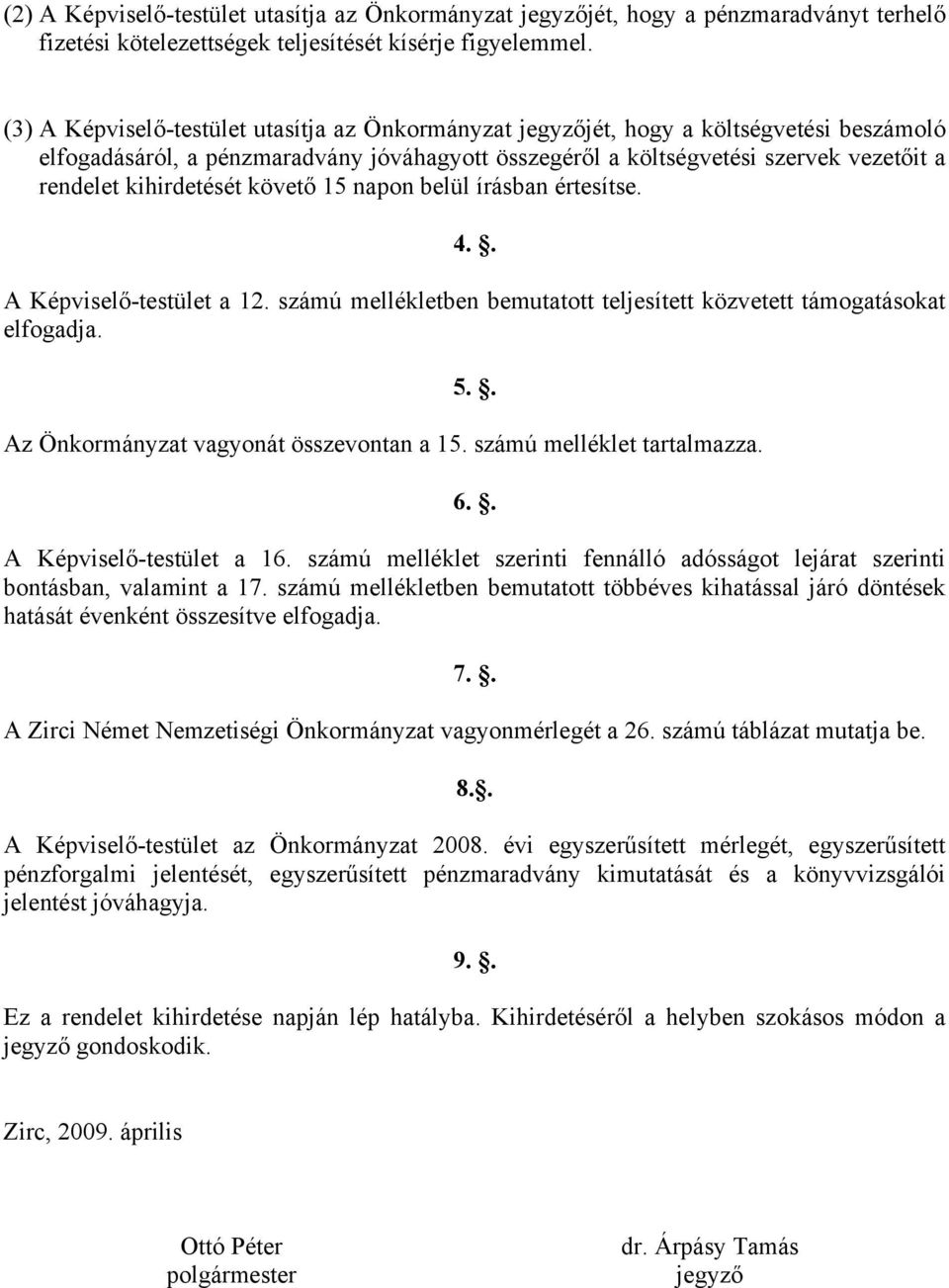 kihirdetését követő 15 napon belül írásban értesítse. 4.. A Képviselő-testület a 12. számú mellékletben bemutatott teljesített közvetett támogatásokat elfogadja. 5.