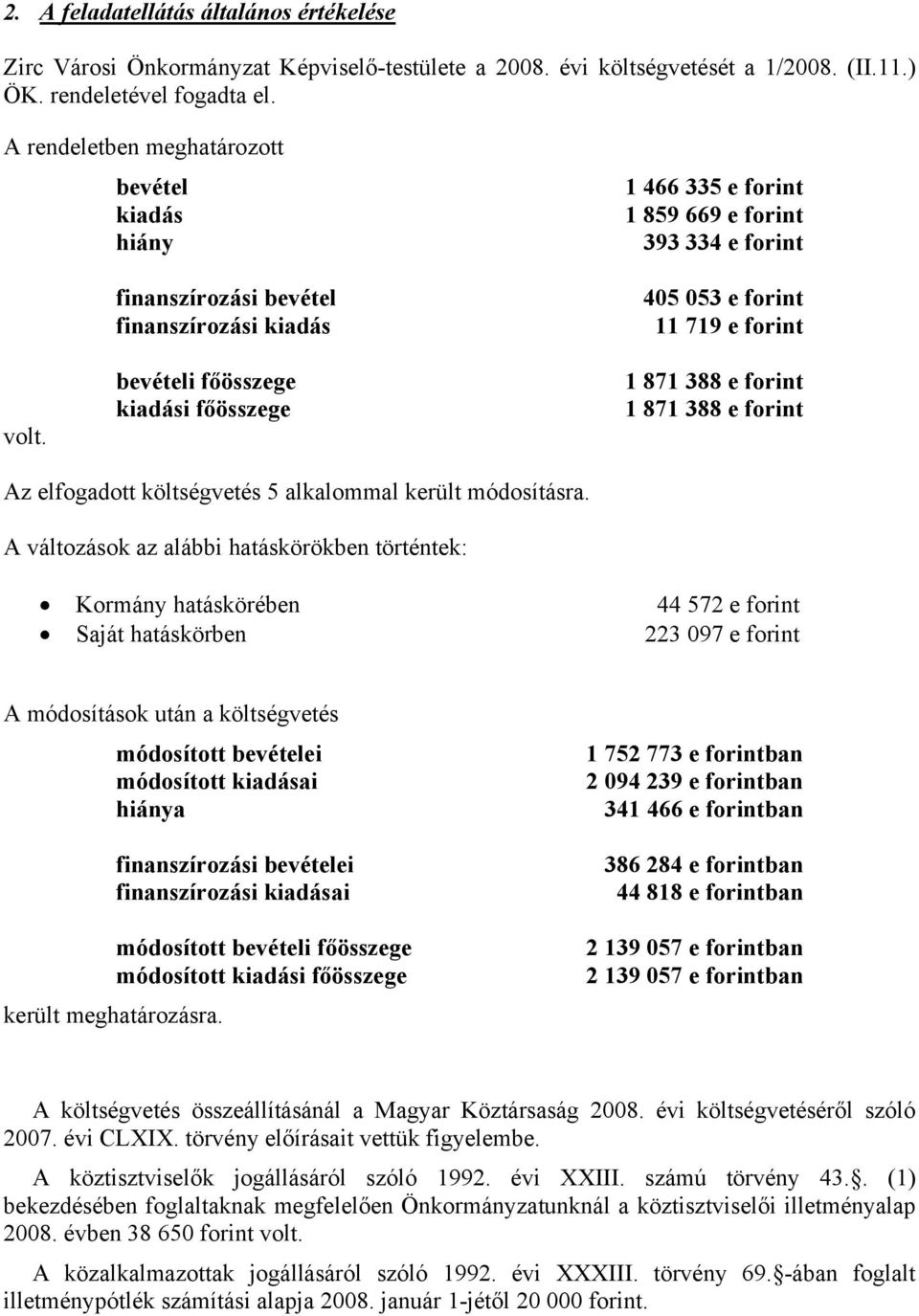 bevételi főösszege kiadási főösszege 1 871 388 e forint 1 871 388 e forint Az elfogadott költségvetés 5 alkalommal került módosításra.