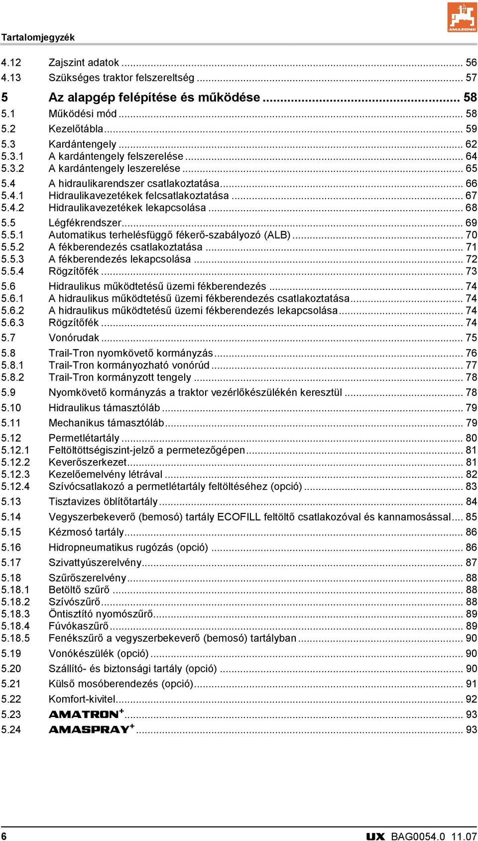 .. 68 5.5 Légfékrendszer... 69 5.5.1 Automatikus terhelésfüggő fékerő-szabályozó (ALB)... 70 5.5.2 A fékberendezés csatlakoztatása... 71 5.5.3 A fékberendezés lekapcsolása... 72 5.5.4 Rögzítőfék...73 5.