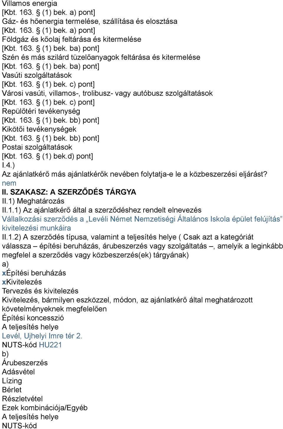 163. (1) bek. bb) pont] Kikötői tevékenységek [Kbt. 163. (1) bek. bb) pont] Postai szolgáltatások [Kbt. 163. (1) bek.d) pont] I.4.