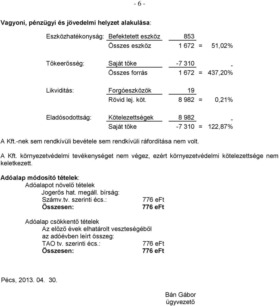 -nek sem rendkívüli bevétele sem rendkívüli ráfordítása nem volt. A Kft. környezetvédelmi tevékenységet nem végez, ezért környezetvédelmi kötelezettsége nem keletkezett.