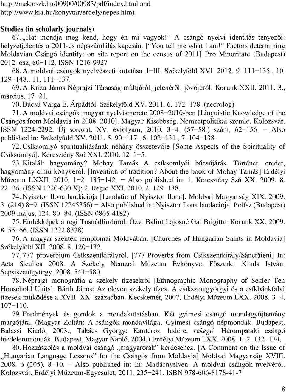 Factors determining Moldavian Csángó identity: on site report on the census of 2011] Pro Minoritate (Budapest) 2012. ősz, 80 112. ISSN 1216-9927 68. A moldvai csángók nyelvészeti kutatása. I III.