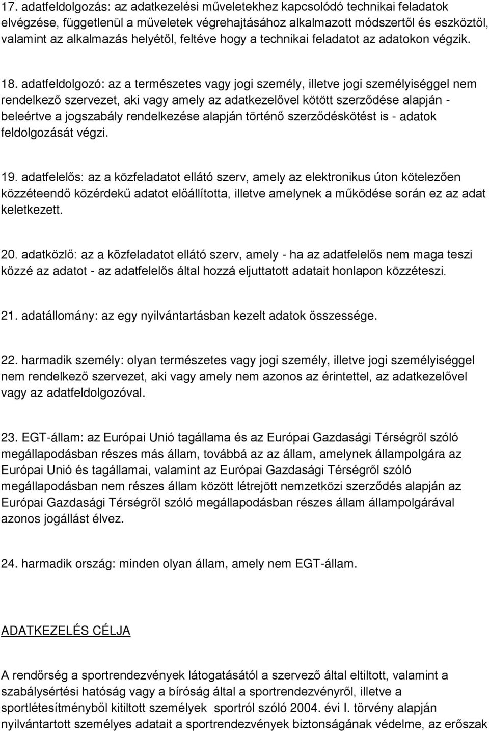 adatfeldolgozó: az a természetes vagy jogi személy, illetve jogi személyiséggel nem rendelkező szervezet, aki vagy amely az adatkezelővel kötött szerződése alapján - beleértve a jogszabály