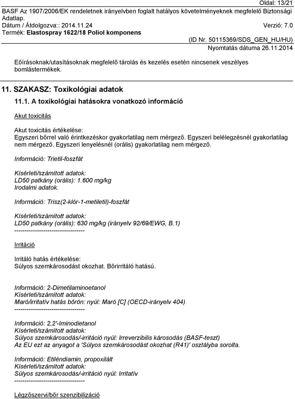 600 mg/kg Irodalmi adatok. Információ: Trisz(2-klór-1-metiletil)-foszfát Kísérleti/számított adatok: LD50 patkány (orális): 630 mg/kg (irányelv 92/69/EWG, B.