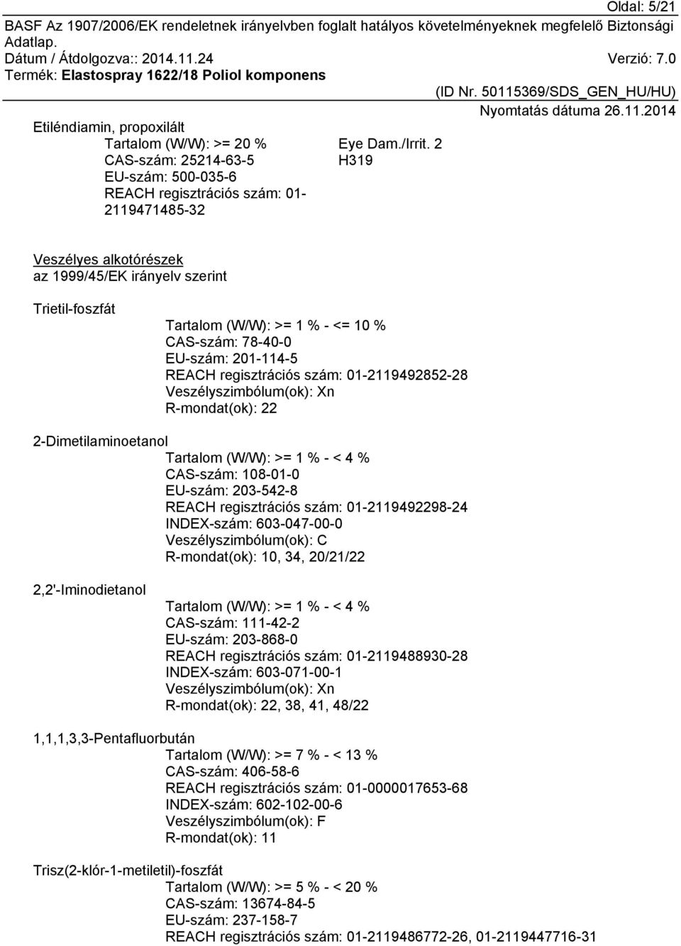 Veszélyszimbólum(ok): Xn R-mondat(ok): 22 2-Dimetilaminoetanol Tartalom (W/W): >= 1 % - < 4 % CAS-szám: 108-01-0 EU-szám: 203-542-8 REACH regisztrációs szám: 01-2119492298-24 INDEX-szám: 603-047-00-0