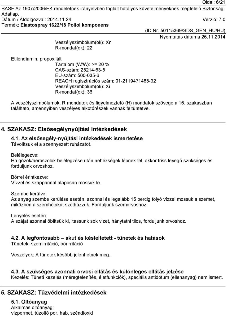 SZAKASZ: Elsősegélynyújtási intézkedések 4.1. Az elsősegély-nyújtási intézkedések ismertetése Távolítsuk el a szennyezett ruházatot.